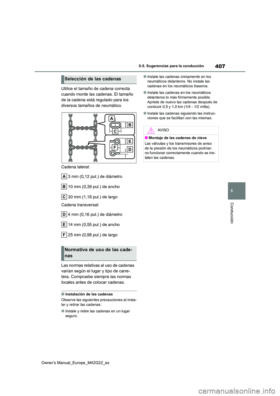 TOYOTA BZ4X 2023 Manual del propietario (in Spanish) 407
5
Owner’s Manual_Europe_M42G22_es
5-5. Sugerencias para la conducción
Conducción
Utilice el tamaño de cadena correcta
cuando monte las cadenas. El tamaño
de la cadena está regulado para TOYOTA BZ4X 2023 Manual del propietario (in Spanish) 407
5
Owner’s Manual_Europe_M42G22_es
5-5. Sugerencias para la conducción
Conducción
Utilice el tamaño de cadena correcta
cuando monte las cadenas. El tamaño
de la cadena está regulado para
