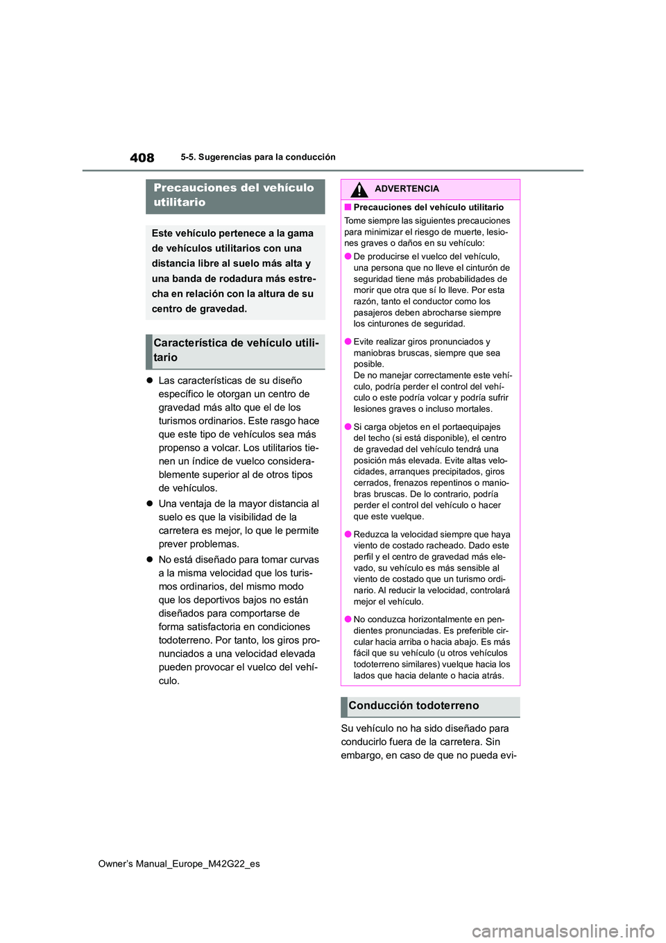 TOYOTA BZ4X 2023 Manual del propietario (in Spanish) 408
Owner’s Manual_Europe_M42G22_es
5-5. Sugerencias para la conducción
Las características de su diseño
específico le otorgan un centro de
gravedad más alto que el de los
turismos ordin TOYOTA BZ4X 2023 Manual del propietario (in Spanish) 408
Owner’s Manual_Europe_M42G22_es
5-5. Sugerencias para la conducción
Las características de su diseño
específico le otorgan un centro de
gravedad más alto que el de los
turismos ordin