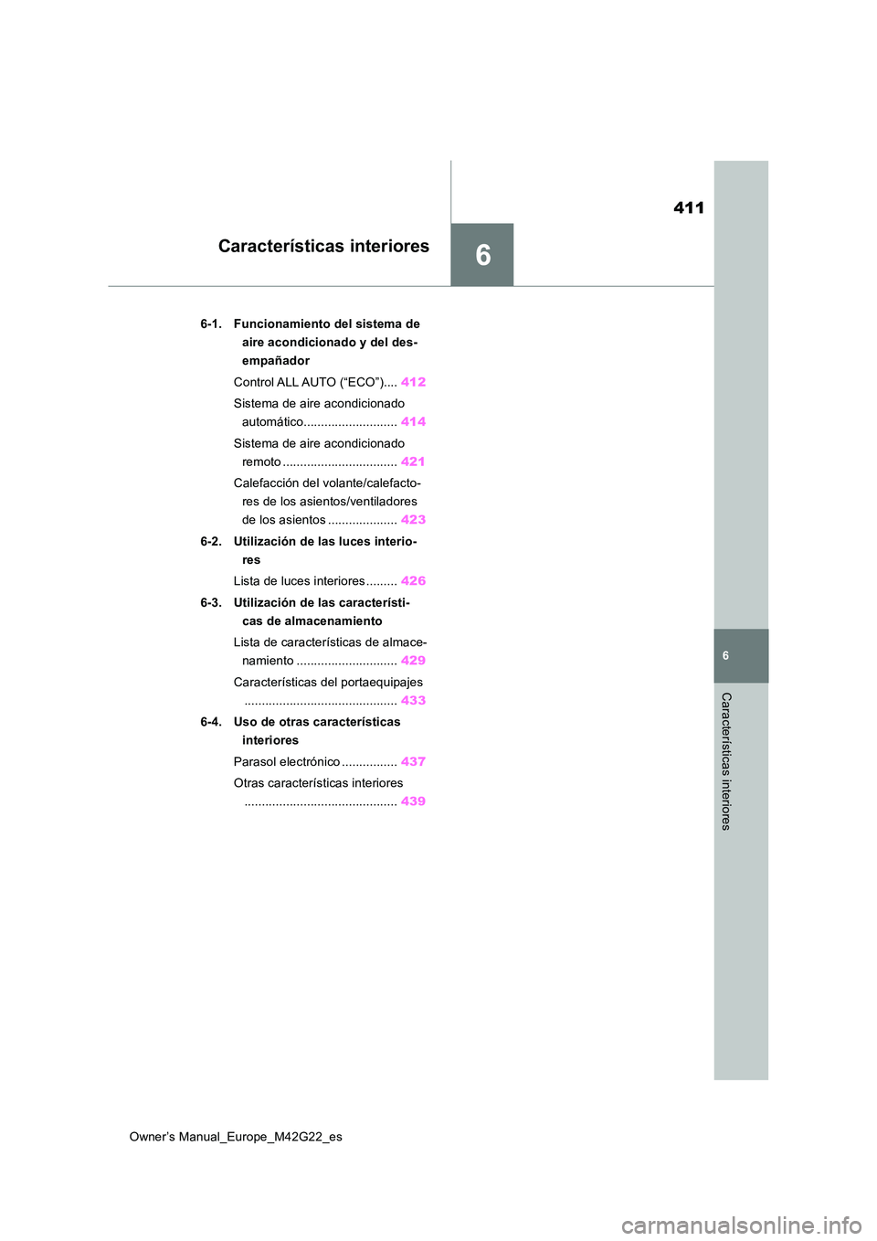 TOYOTA BZ4X 2023 Manual del propietario (in Spanish) 6
411
Owner’s Manual_Europe_M42G22_es
6
Características interiores
Características interiores
6-1. Funcionamiento del sistema de
aire acondicionado y del des-
empañador
Control ALL AUTO (“EC TOYOTA BZ4X 2023 Manual del propietario (in Spanish) 6
411
Owner’s Manual_Europe_M42G22_es
6
Características interiores
Características interiores
6-1. Funcionamiento del sistema de
aire acondicionado y del des-
empañador
Control ALL AUTO (“EC