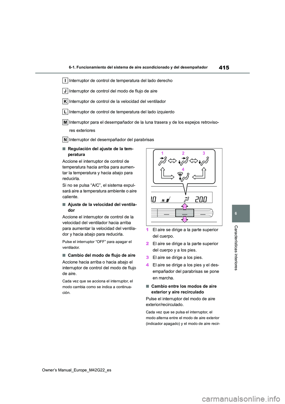 TOYOTA BZ4X 2023 Manual del propietario (in Spanish) 415
6
Owner’s Manual_Europe_M42G22_es
6-1. Funcionamiento del sistema de aire acondicionado y del desempañador
Características interiores
Interruptor de control de temperatura del lado derecho
In TOYOTA BZ4X 2023 Manual del propietario (in Spanish) 415
6
Owner’s Manual_Europe_M42G22_es
6-1. Funcionamiento del sistema de aire acondicionado y del desempañador
Características interiores
Interruptor de control de temperatura del lado derecho
In