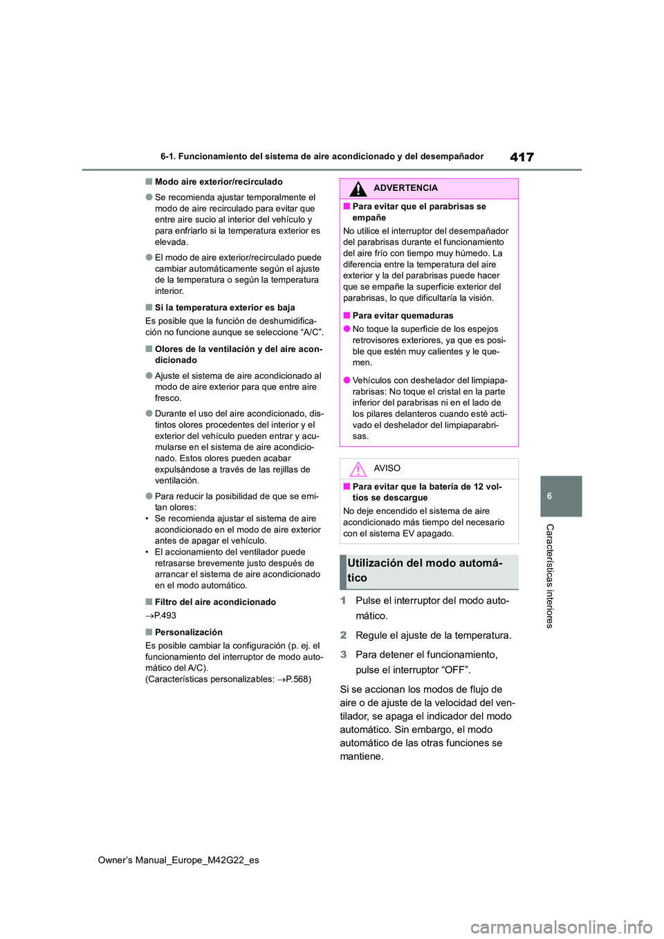 TOYOTA BZ4X 2023 Manual del propietario (in Spanish) 417
6
Owner’s Manual_Europe_M42G22_es
6-1. Funcionamiento del sistema de aire acondicionado y del desempañador
Características interiores
■Modo aire exterior/recirculado
●Se recomienda ajustar TOYOTA BZ4X 2023 Manual del propietario (in Spanish) 417
6
Owner’s Manual_Europe_M42G22_es
6-1. Funcionamiento del sistema de aire acondicionado y del desempañador
Características interiores
■Modo aire exterior/recirculado
●Se recomienda ajustar