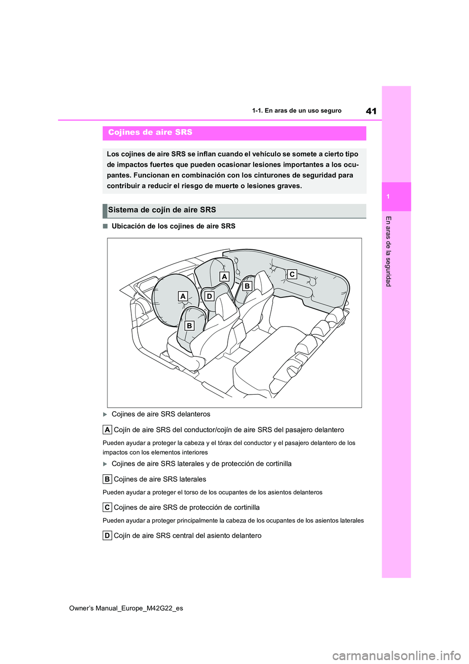 TOYOTA BZ4X 2023  Manual del propietario (in Spanish) 41
1
Owner’s Manual_Europe_M42G22_es
1-1. En aras de un uso seguro
En aras de la seguridad
■Ubicación de los cojines de aire SRS
Cojines de aire SRS delanteros 
Cojín de aire SRS del conducto