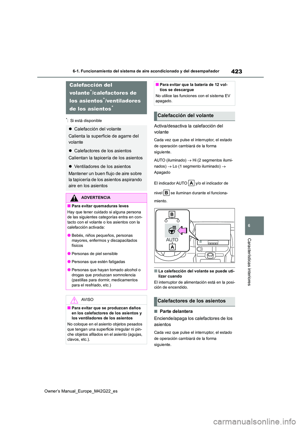 TOYOTA BZ4X 2023  Manual del propietario (in Spanish) 423
6
Owner’s Manual_Europe_M42G22_es
6-1. Funcionamiento del sistema de aire acondicionado y del desempañador
Características interiores
*: Si está disponible
Activa/desactiva la calefacción de