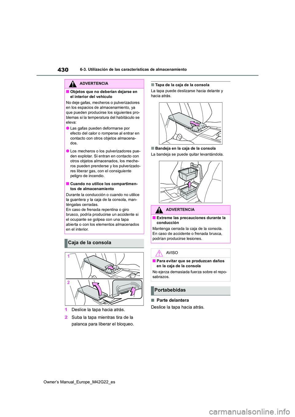 TOYOTA BZ4X 2023  Manual del propietario (in Spanish) 430
Owner’s Manual_Europe_M42G22_es
6-3. Utilización de las características de almacenamiento
1Deslice la tapa hacia atrás. 
2 Suba la tapa mientras tira de la  
palanca para liberar el bloqueo.

