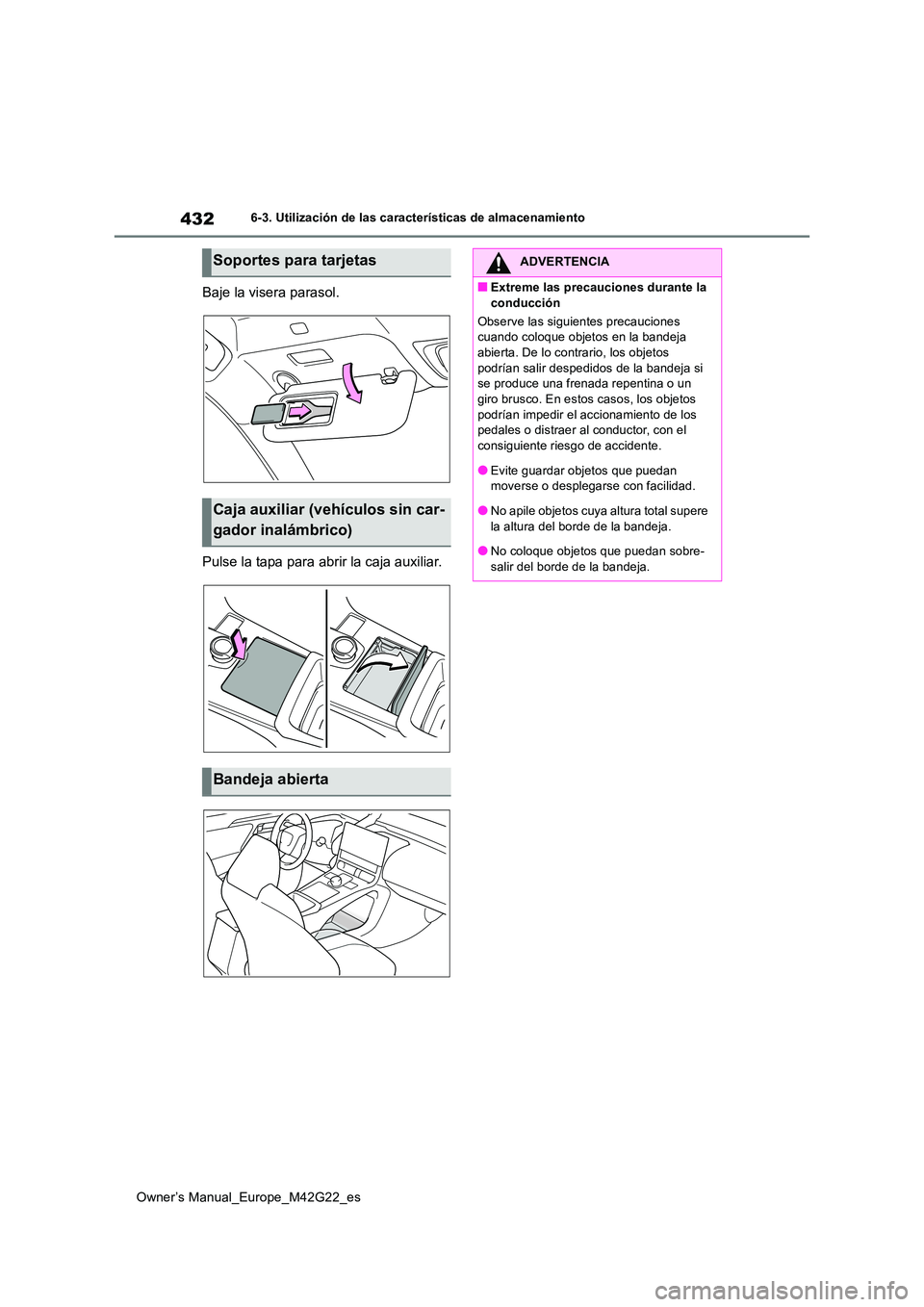 TOYOTA BZ4X 2023  Manual del propietario (in Spanish) 432
Owner’s Manual_Europe_M42G22_es
6-3. Utilización de las características de almacenamiento
Baje la visera parasol. 
Pulse la tapa para abrir la caja auxiliar.
Soportes para tarjetas
Caja auxili