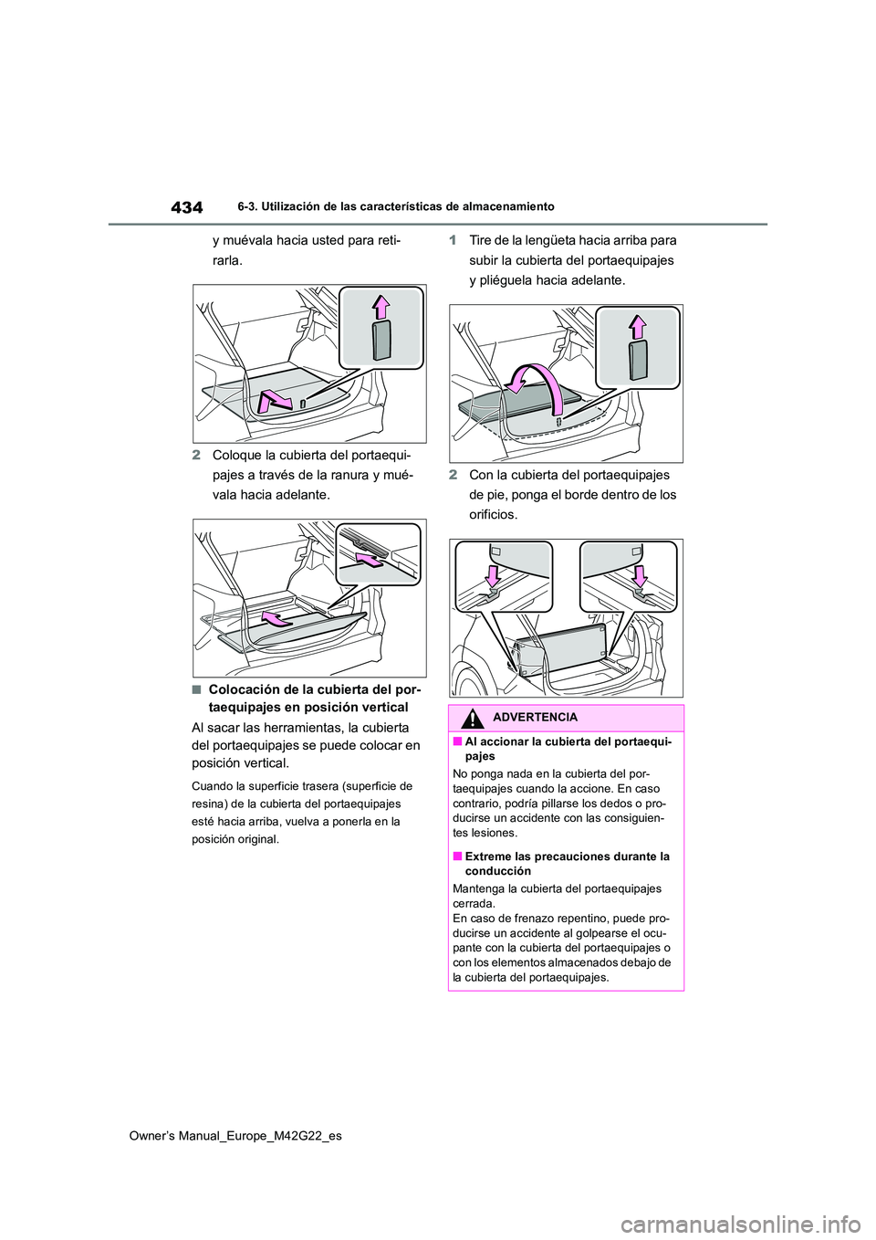TOYOTA BZ4X 2023  Manual del propietario (in Spanish) 434
Owner’s Manual_Europe_M42G22_es
6-3. Utilización de las características de almacenamiento
y muévala hacia usted para reti- 
rarla. 
2 Coloque la cubierta del portaequi- 
pajes a través de la