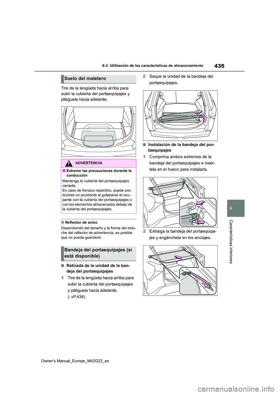 TOYOTA BZ4X 2023  Manual del propietario (in Spanish) 435
6
Owner’s Manual_Europe_M42G22_es
6-3. Utilización de las características de almacenamiento
Características interiores
Tire de la lengüeta hacia arriba para  
subir la cubierta del portaequi