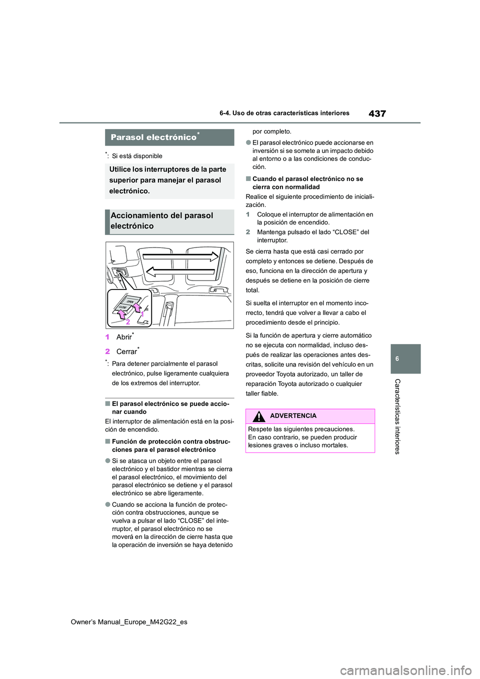 TOYOTA BZ4X 2023  Manual del propietario (in Spanish) 437
6
Owner’s Manual_Europe_M42G22_es
6-4. Uso de otras características interiores
Características interiores
6-4.Uso de otras  c ara cte rística s interio res
*: Si está disponible
1Abrir*
2Cer