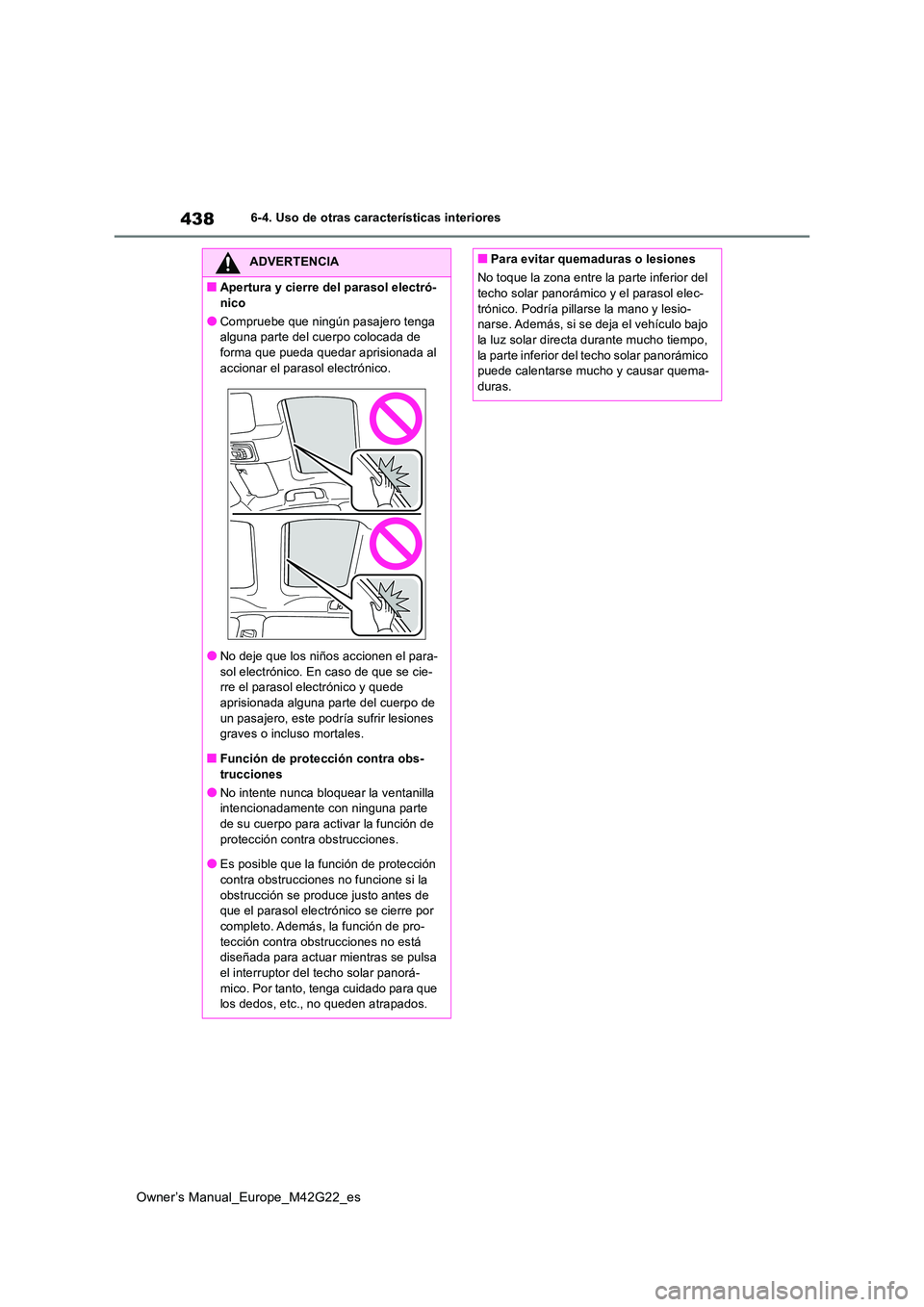 TOYOTA BZ4X 2023  Manual del propietario (in Spanish) 438
Owner’s Manual_Europe_M42G22_es
6-4. Uso de otras características interiores
ADVERTENCIA
■Apertura y cierre del parasol electró- 
nico
●Compruebe que ningún pasajero tenga  alguna parte d