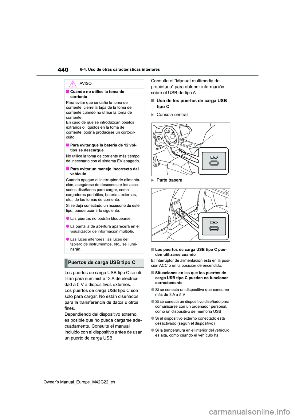 TOYOTA BZ4X 2023  Manual del propietario (in Spanish) 440
Owner’s Manual_Europe_M42G22_es
6-4. Uso de otras características interiores
Los puertos de carga USB tipo C se uti- 
lizan para suministrar 3 A de electrici-
dad a 5 V a dispositivos externos.