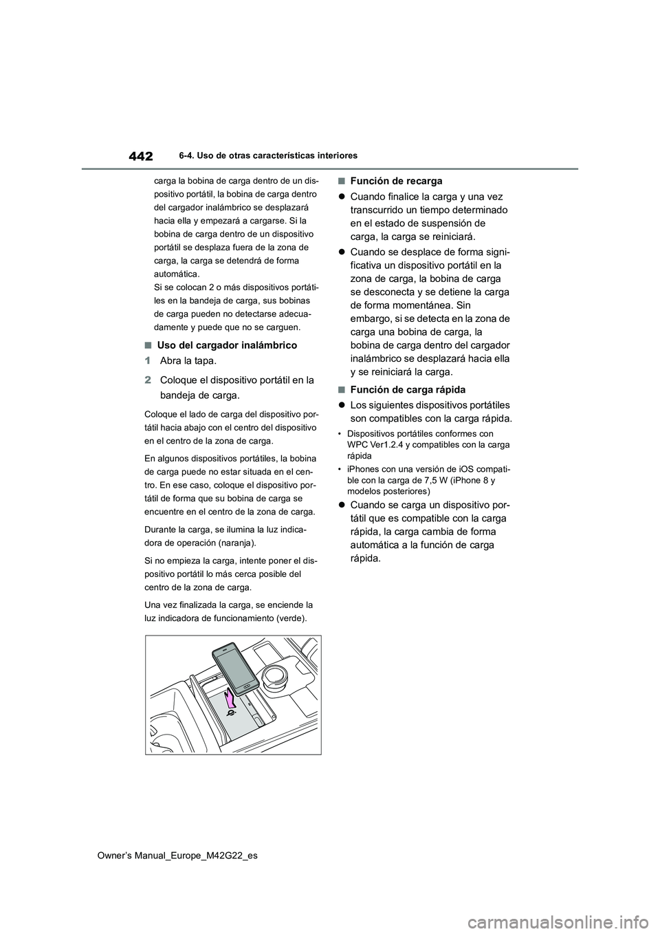 TOYOTA BZ4X 2023  Manual del propietario (in Spanish) 442
Owner’s Manual_Europe_M42G22_es
6-4. Uso de otras características interiores 
carga la bobina de carga dentro de un dis- 
positivo portátil, la bobina de carga dentro 
del cargador inalámbric