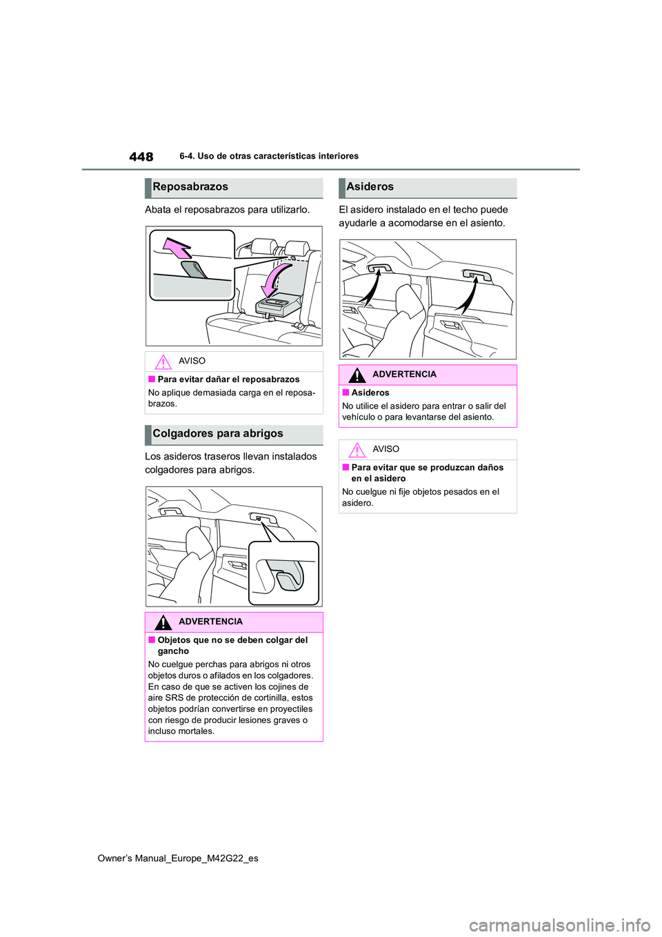 TOYOTA BZ4X 2023  Manual del propietario (in Spanish) 448
Owner’s Manual_Europe_M42G22_es
6-4. Uso de otras características interiores
Abata el reposabrazos para utilizarlo. 
Los asideros traseros llevan instalados  
colgadores para abrigos. 
El aside