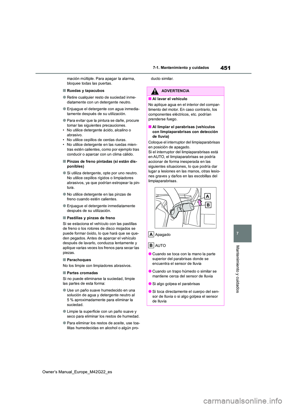 TOYOTA BZ4X 2023  Manual del propietario (in Spanish) 451
7
Owner’s Manual_Europe_M42G22_es
7-1. Mantenimiento y cuidados
Mantenimiento y cuidados
mación múltiple. Para apagar la alarma,  bloquee todas las puertas.
■Ruedas y tapacubos
●Retire cua