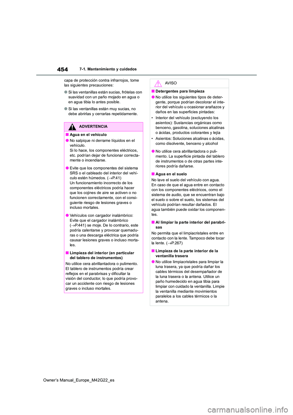 TOYOTA BZ4X 2023  Manual del propietario (in Spanish) 454
Owner’s Manual_Europe_M42G22_es
7-1. Mantenimiento y cuidados 
capa de protección contra infrarrojos, tome  las siguientes precauciones:
●Si las ventanillas están sucias, frótelas con suavi