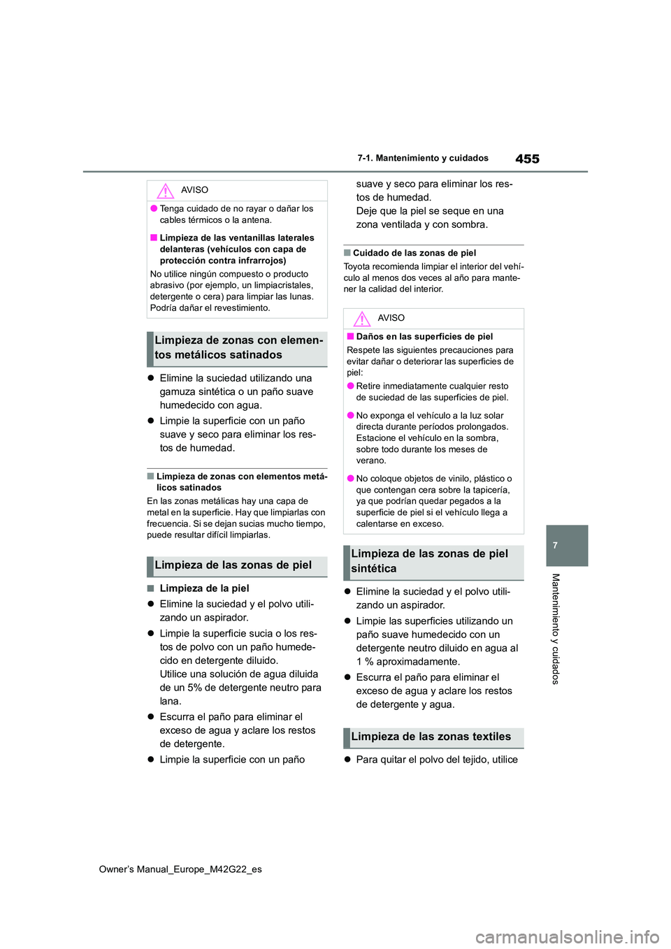 TOYOTA BZ4X 2023  Manual del propietario (in Spanish) 455
7
Owner’s Manual_Europe_M42G22_es
7-1. Mantenimiento y cuidados
Mantenimiento y cuidados
Elimine la suciedad utilizando una  
gamuza sintética o un paño suave 
humedecido con agua. 
 Lim