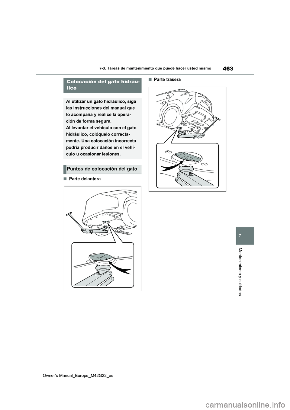 TOYOTA BZ4X 2023  Manual del propietario (in Spanish) 463
7
Owner’s Manual_Europe_M42G22_es
7-3. Tareas de mantenimiento que puede hacer usted mismo
Mantenimiento y cuidados
■Parte delantera
■Parte traseraColocación del gato hidráu- 
lico
Al util