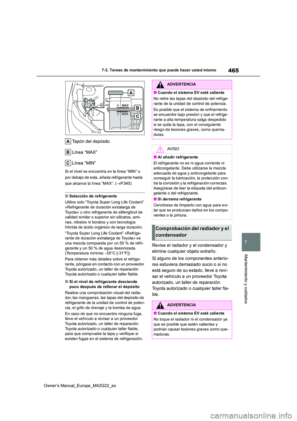 TOYOTA BZ4X 2023  Manual del propietario (in Spanish) 465
7
Owner’s Manual_Europe_M42G22_es
7-3. Tareas de mantenimiento que puede hacer usted mismo
Mantenimiento y cuidados
Tapón del depósito 
Línea “MAX”
Línea “MIN”
Si el nivel se encuent