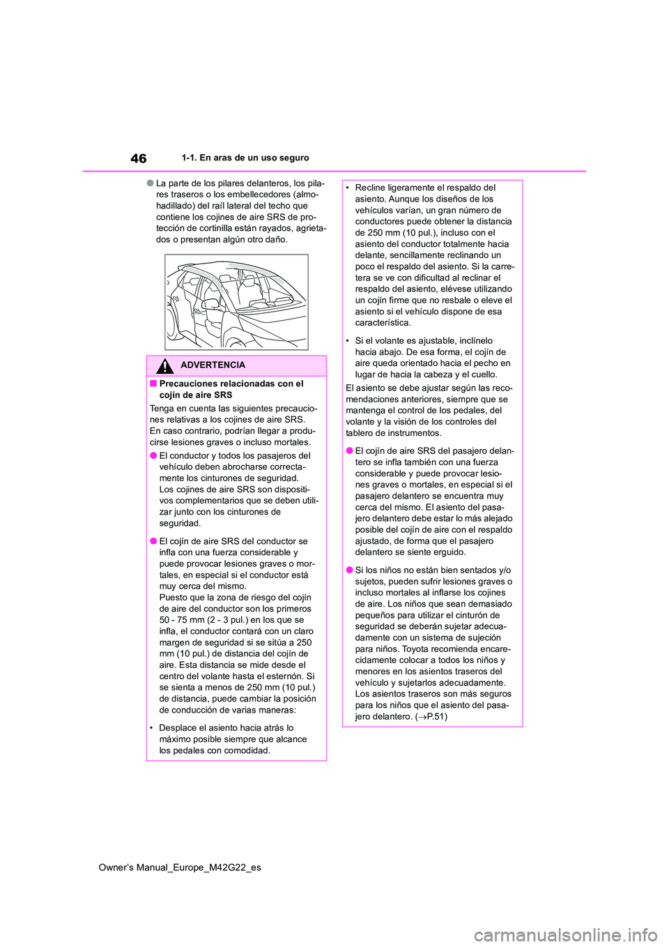 TOYOTA BZ4X 2023  Manual del propietario (in Spanish) 46
Owner’s Manual_Europe_M42G22_es
1-1. En aras de un uso seguro
●La parte de los pilares delanteros, los pila- res traseros o los embellecedores (almo-hadillado) del raíl lateral del techo que  