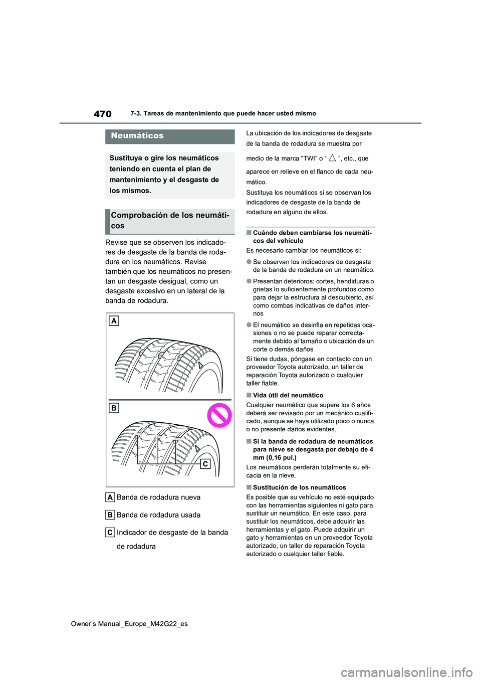 TOYOTA BZ4X 2023 Manual del propietario (in Spanish) 470
Owner’s Manual_Europe_M42G22_es
7-3. Tareas de mantenimiento que puede hacer usted mismo
Revise que se observen los indicado-
res de desgaste de la banda de roda-
dura en los neumáticos. Revis TOYOTA BZ4X 2023 Manual del propietario (in Spanish) 470
Owner’s Manual_Europe_M42G22_es
7-3. Tareas de mantenimiento que puede hacer usted mismo
Revise que se observen los indicado-
res de desgaste de la banda de roda-
dura en los neumáticos. Revis