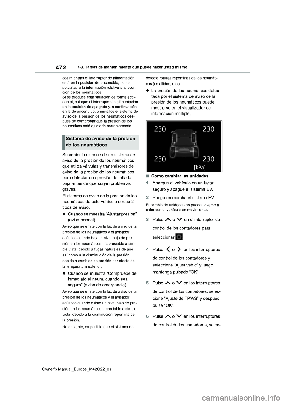 TOYOTA BZ4X 2023 Manual del propietario (in Spanish) 472
Owner’s Manual_Europe_M42G22_es
7-3. Tareas de mantenimiento que puede hacer usted mismo
cos mientras el interruptor de alimentación está en la posición de encendido, no se actualizará la TOYOTA BZ4X 2023 Manual del propietario (in Spanish) 472
Owner’s Manual_Europe_M42G22_es
7-3. Tareas de mantenimiento que puede hacer usted mismo
cos mientras el interruptor de alimentación está en la posición de encendido, no se actualizará la