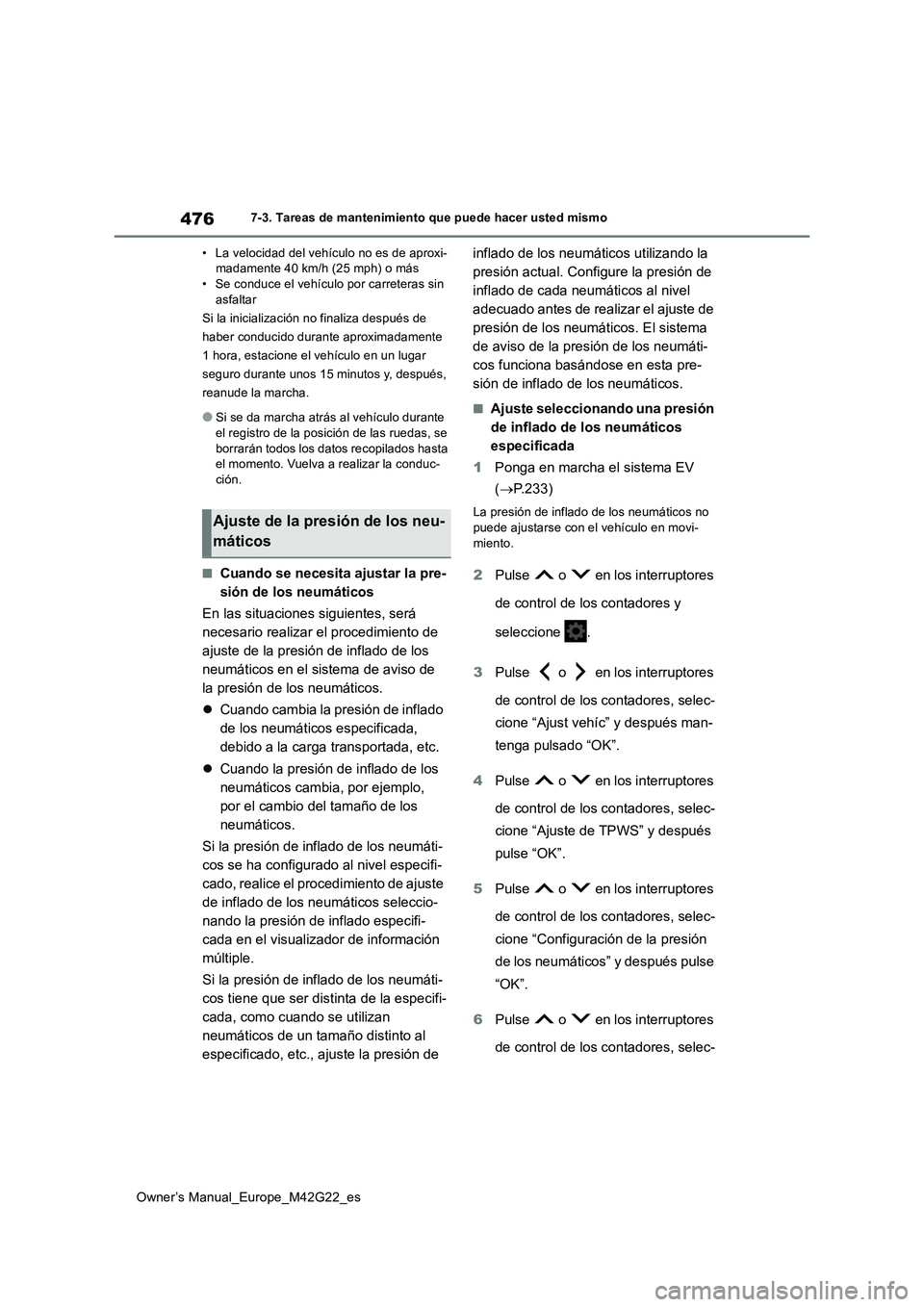TOYOTA BZ4X 2023 Manual del propietario (in Spanish) 476
Owner’s Manual_Europe_M42G22_es
7-3. Tareas de mantenimiento que puede hacer usted mismo
• La velocidad del vehículo no es de aproxi- madamente 40 km/h (25 mph) o más• Se conduce el vehí TOYOTA BZ4X 2023 Manual del propietario (in Spanish) 476
Owner’s Manual_Europe_M42G22_es
7-3. Tareas de mantenimiento que puede hacer usted mismo
• La velocidad del vehículo no es de aproxi- madamente 40 km/h (25 mph) o más• Se conduce el vehí