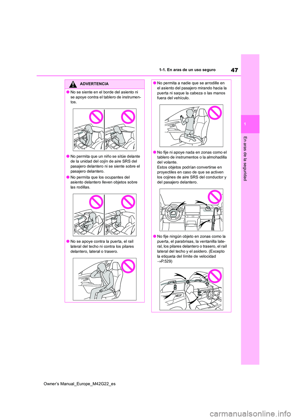 TOYOTA BZ4X 2023  Manual del propietario (in Spanish) 47
1
Owner’s Manual_Europe_M42G22_es
1-1. En aras de un uso seguro
En aras de la seguridad
ADVERTENCIA
●No se siente en el borde del asiento ni  
se apoye contra el tablero de instrumen- tos.
●N
