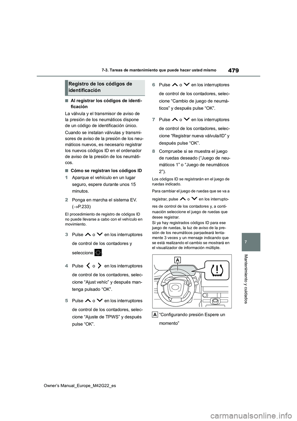 TOYOTA BZ4X 2023 Manual del propietario (in Spanish) 479
7
Owner’s Manual_Europe_M42G22_es
7-3. Tareas de mantenimiento que puede hacer usted mismo
Mantenimiento y cuidados
■Al registrar los códigos de identi-
ficación
La válvula y el transmiso TOYOTA BZ4X 2023 Manual del propietario (in Spanish) 479
7
Owner’s Manual_Europe_M42G22_es
7-3. Tareas de mantenimiento que puede hacer usted mismo
Mantenimiento y cuidados
■Al registrar los códigos de identi-
ficación
La válvula y el transmiso