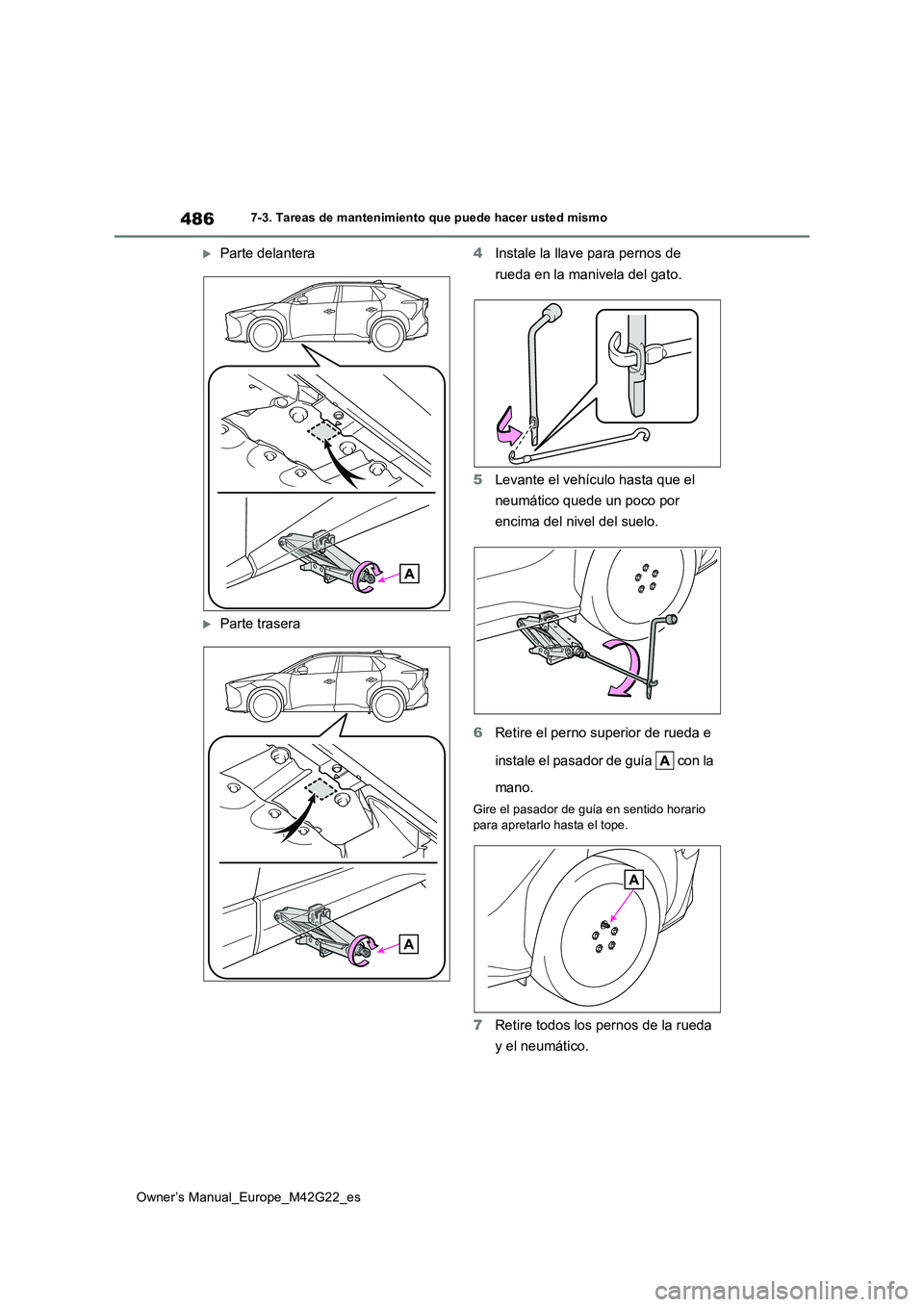 TOYOTA BZ4X 2023 Manual del propietario (in Spanish) 486
Owner’s Manual_Europe_M42G22_es
7-3. Tareas de mantenimiento que puede hacer usted mismo
Parte delantera
Parte trasera
4 Instale la llave para pernos de
rueda en la manivela del gato.
TOYOTA BZ4X 2023 Manual del propietario (in Spanish) 486
Owner’s Manual_Europe_M42G22_es
7-3. Tareas de mantenimiento que puede hacer usted mismo
Parte delantera
Parte trasera
4 Instale la llave para pernos de
rueda en la manivela del gato.