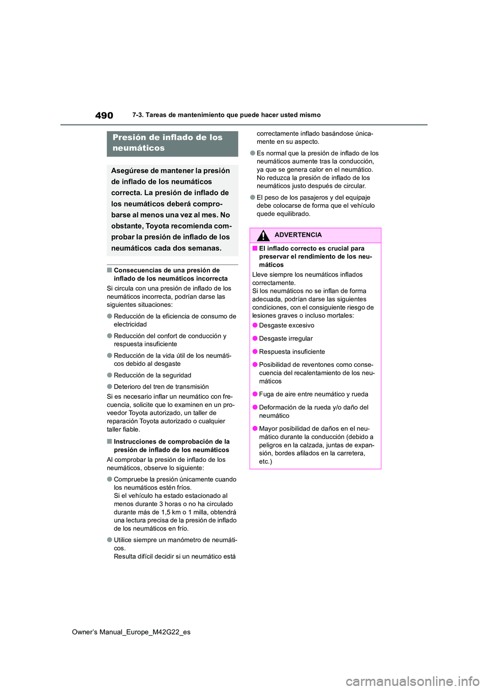 TOYOTA BZ4X 2023 Manual del propietario (in Spanish) 490
Owner’s Manual_Europe_M42G22_es
7-3. Tareas de mantenimiento que puede hacer usted mismo
■Consecuencias de una presión de
inflado de los neumáticos incorrecta
Si circula con una presión TOYOTA BZ4X 2023 Manual del propietario (in Spanish) 490
Owner’s Manual_Europe_M42G22_es
7-3. Tareas de mantenimiento que puede hacer usted mismo
■Consecuencias de una presión de
inflado de los neumáticos incorrecta
Si circula con una presión