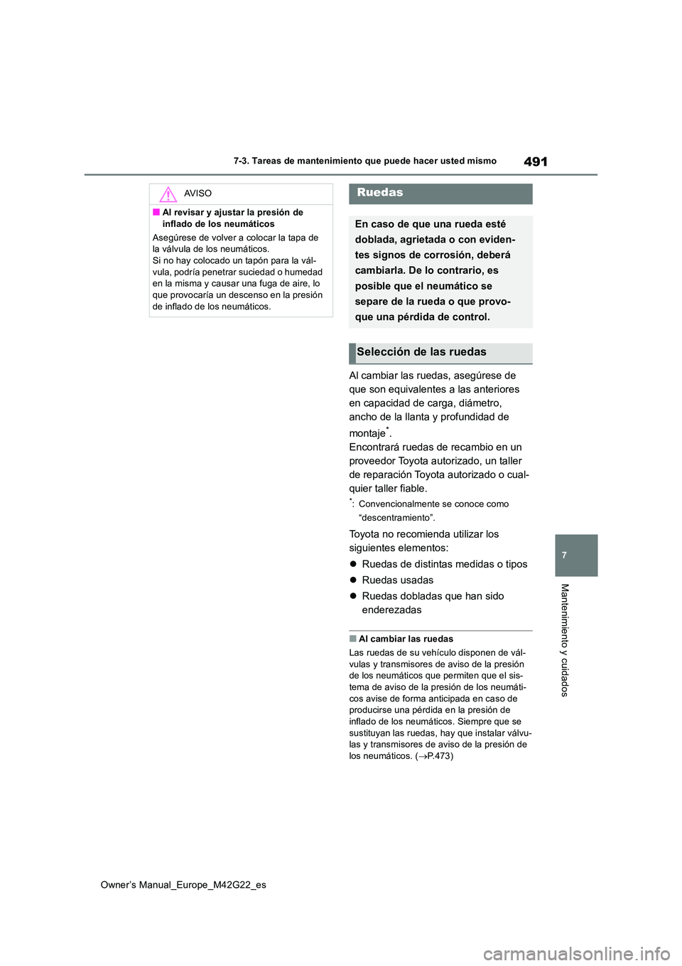 TOYOTA BZ4X 2023 Manual del propietario (in Spanish) 491
7
Owner’s Manual_Europe_M42G22_es
7-3. Tareas de mantenimiento que puede hacer usted mismo
Mantenimiento y cuidados
Al cambiar las ruedas, asegúrese de
que son equivalentes a las anteriores
TOYOTA BZ4X 2023 Manual del propietario (in Spanish) 491
7
Owner’s Manual_Europe_M42G22_es
7-3. Tareas de mantenimiento que puede hacer usted mismo
Mantenimiento y cuidados
Al cambiar las ruedas, asegúrese de
que son equivalentes a las anteriores
