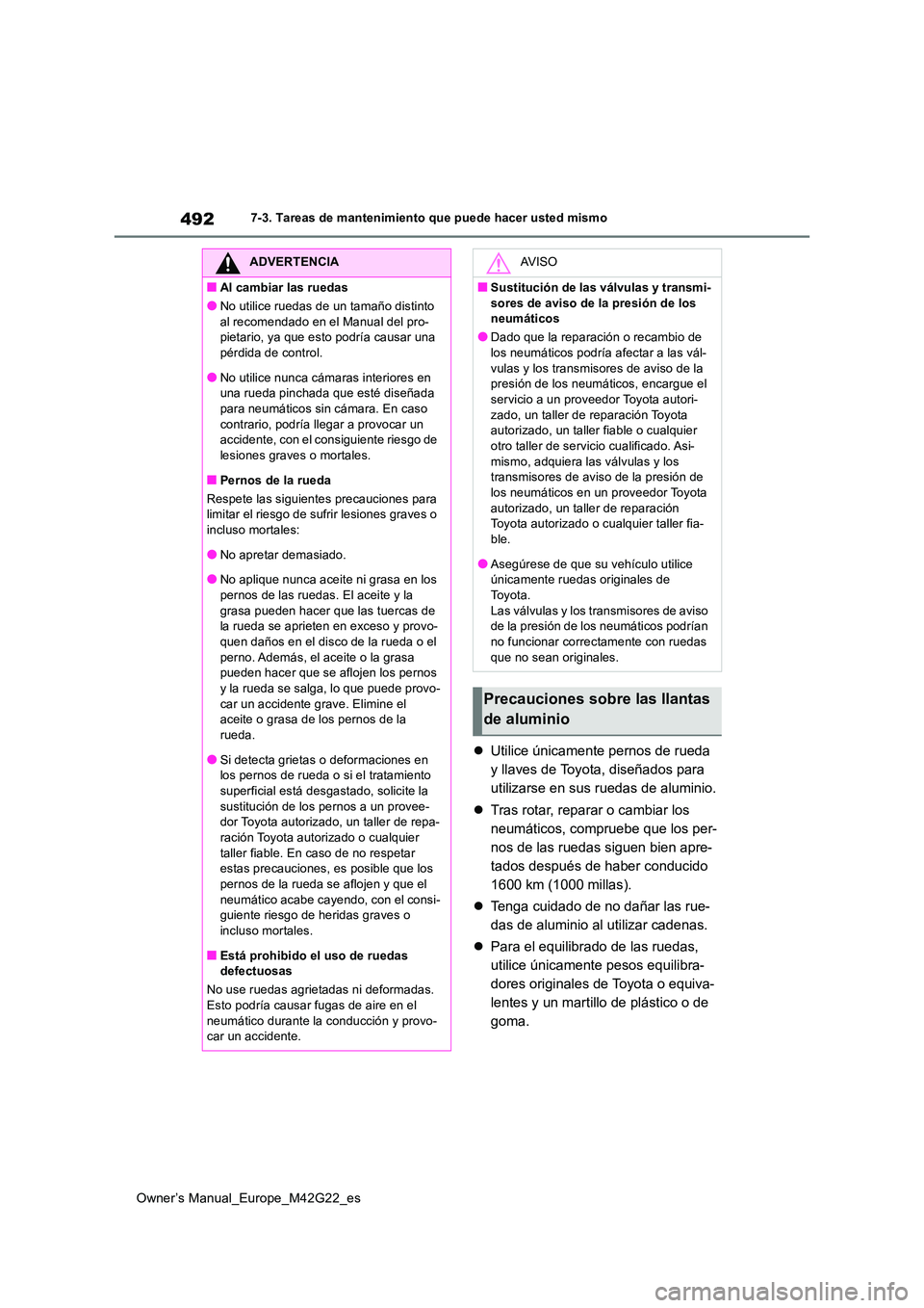 TOYOTA BZ4X 2023 Manual del propietario (in Spanish) 492
Owner’s Manual_Europe_M42G22_es
7-3. Tareas de mantenimiento que puede hacer usted mismo
Utilice únicamente pernos de rueda
y llaves de Toyota, diseñados para
utilizarse en sus ruedas de TOYOTA BZ4X 2023 Manual del propietario (in Spanish) 492
Owner’s Manual_Europe_M42G22_es
7-3. Tareas de mantenimiento que puede hacer usted mismo
Utilice únicamente pernos de rueda
y llaves de Toyota, diseñados para
utilizarse en sus ruedas de
