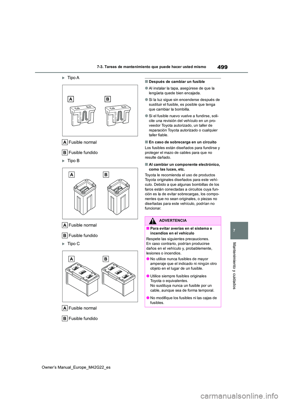 TOYOTA BZ4X 2023 Manual del propietario (in Spanish) 499
7
Owner’s Manual_Europe_M42G22_es
7-3. Tareas de mantenimiento que puede hacer usted mismo
Mantenimiento y cuidados
Tipo A
Fusible normal
Fusible fundido
Tipo B
Fusible normal
Fusible TOYOTA BZ4X 2023 Manual del propietario (in Spanish) 499
7
Owner’s Manual_Europe_M42G22_es
7-3. Tareas de mantenimiento que puede hacer usted mismo
Mantenimiento y cuidados
Tipo A
Fusible normal
Fusible fundido
Tipo B
Fusible normal
Fusible