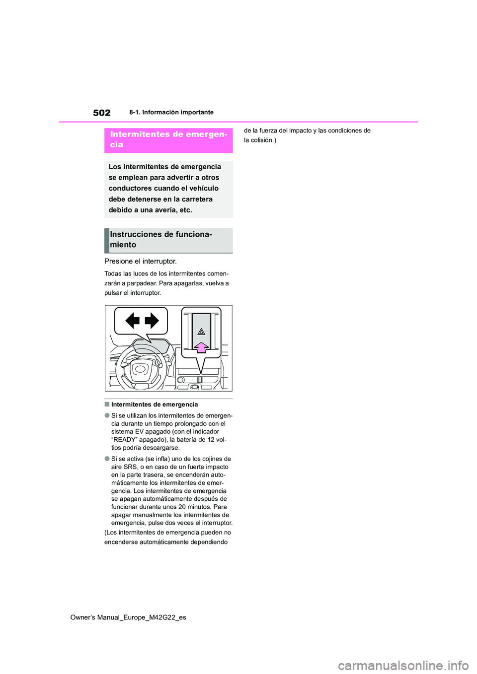 TOYOTA BZ4X 2023 Manual del propietario (in Spanish) 502
Owner’s Manual_Europe_M42G22_es
8-1. Información importante
8-1.In formación impo rtante
Presione el interruptor.
Todas las luces de los intermitentes comen-
zarán a parpadear. Para apagarla TOYOTA BZ4X 2023 Manual del propietario (in Spanish) 502
Owner’s Manual_Europe_M42G22_es
8-1. Información importante
8-1.In formación impo rtante
Presione el interruptor.
Todas las luces de los intermitentes comen-
zarán a parpadear. Para apagarla