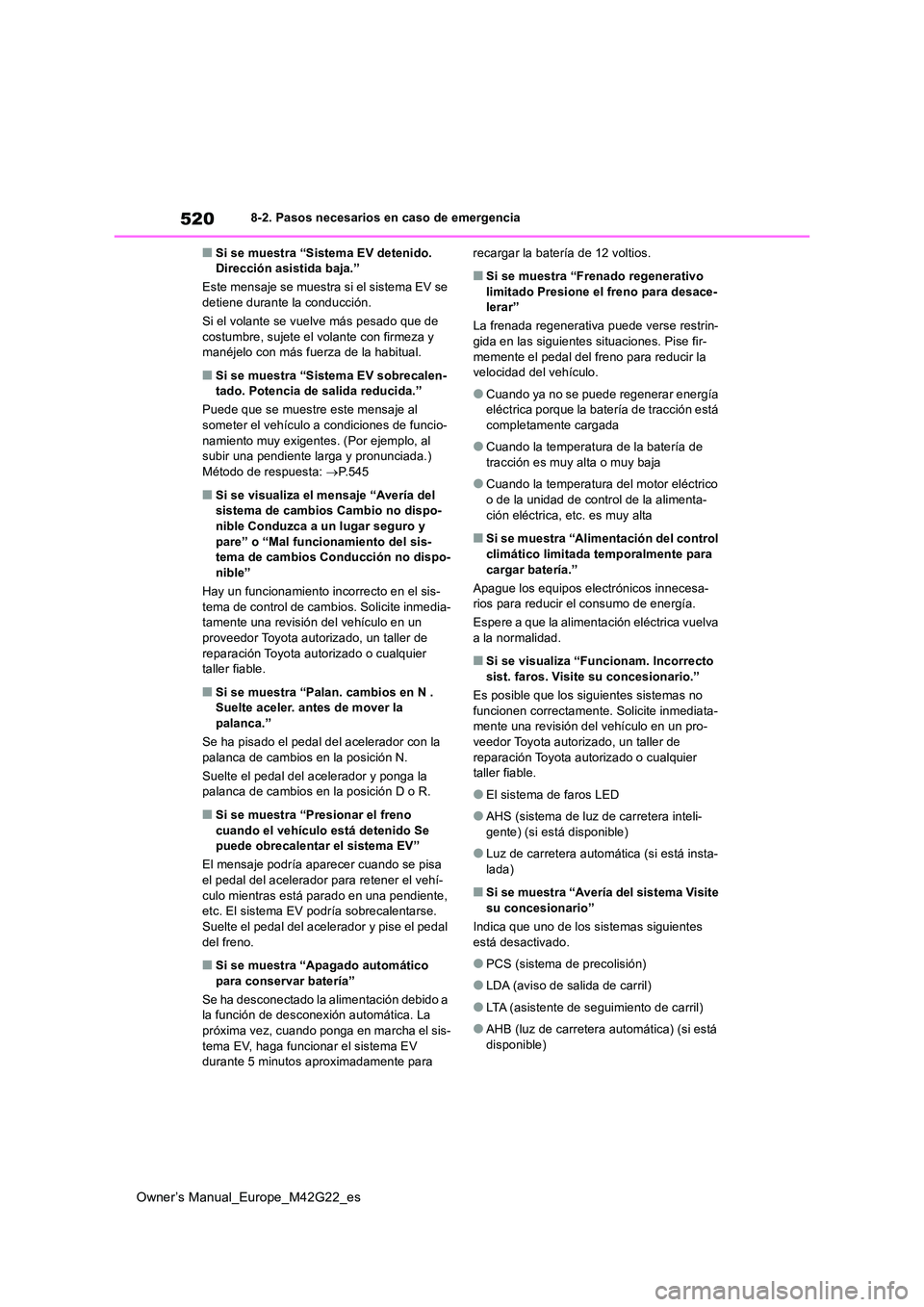 TOYOTA BZ4X 2023  Manual del propietario (in Spanish) 520
Owner’s Manual_Europe_M42G22_es
8-2. Pasos necesarios en caso de emergencia
■Si se muestra “Sistema EV detenido.  Dirección asistida baja.” 
Este mensaje se muestra si el sistema EV se  d
