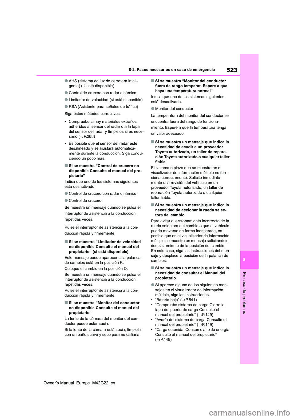 TOYOTA BZ4X 2023  Manual del propietario (in Spanish) 523
8
Owner’s Manual_Europe_M42G22_es
8-2. Pasos necesarios en caso de emergencia
En caso de problemas
●AHS (sistema de luz de carretera inteli- gente) (si está disponible)
●Control de crucero 