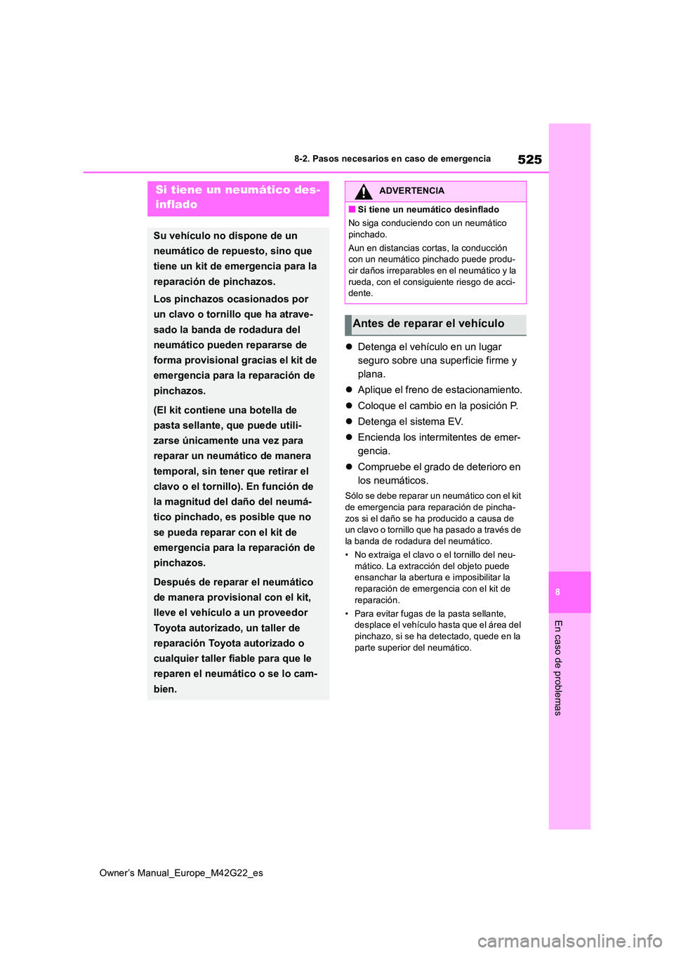 TOYOTA BZ4X 2023  Manual del propietario (in Spanish) 525
8
Owner’s Manual_Europe_M42G22_es
8-2. Pasos necesarios en caso de emergencia
En caso de problemas
Detenga el vehículo en un lugar  
seguro sobre una superficie firme y 
plana. 
 Aplique 