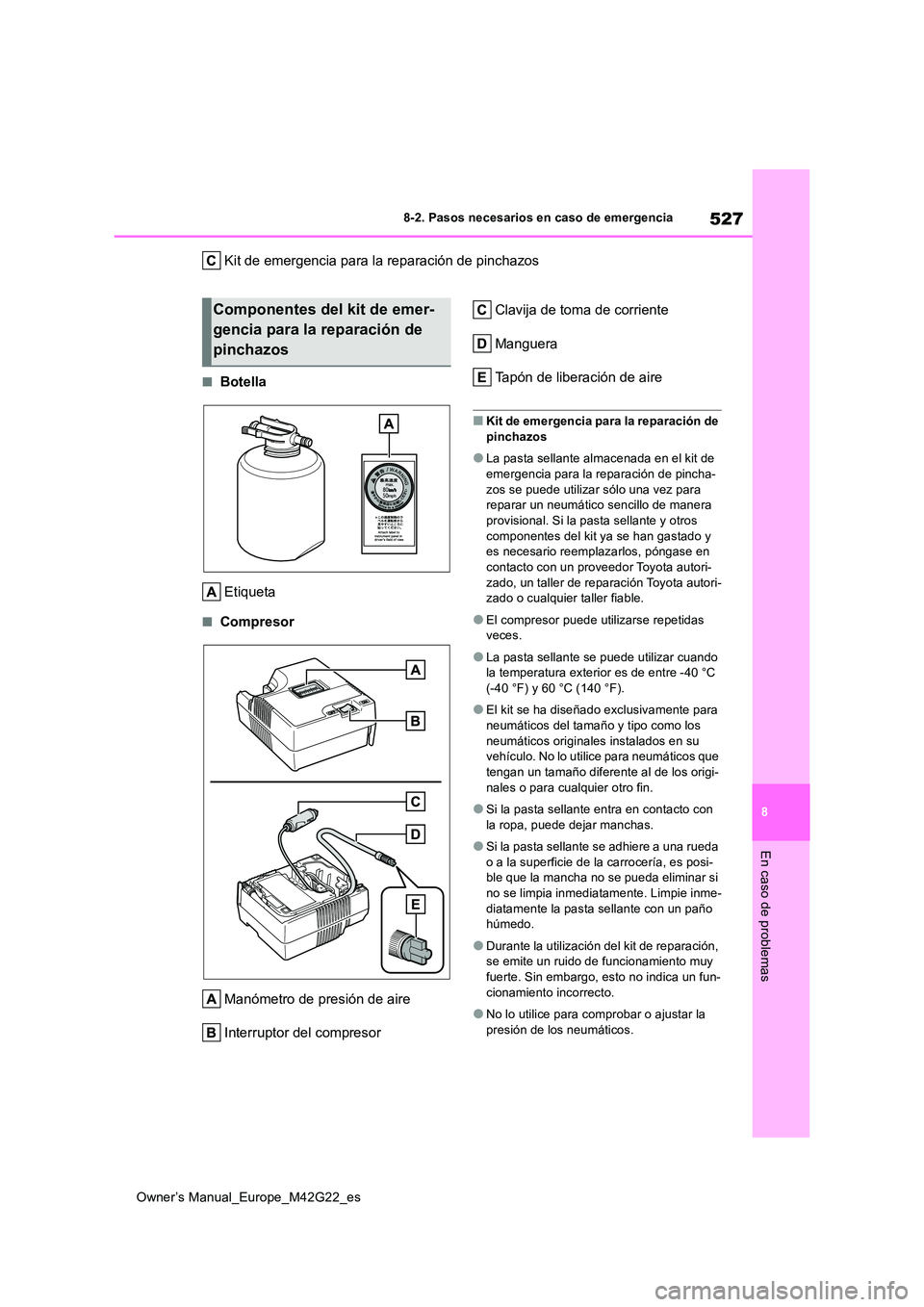 TOYOTA BZ4X 2023  Manual del propietario (in Spanish) 527
8
Owner’s Manual_Europe_M42G22_es
8-2. Pasos necesarios en caso de emergencia
En caso de problemas
Kit de emergencia para la reparación de pinchazos
■Botella 
Etiqueta
■Compresor 
Manómetr