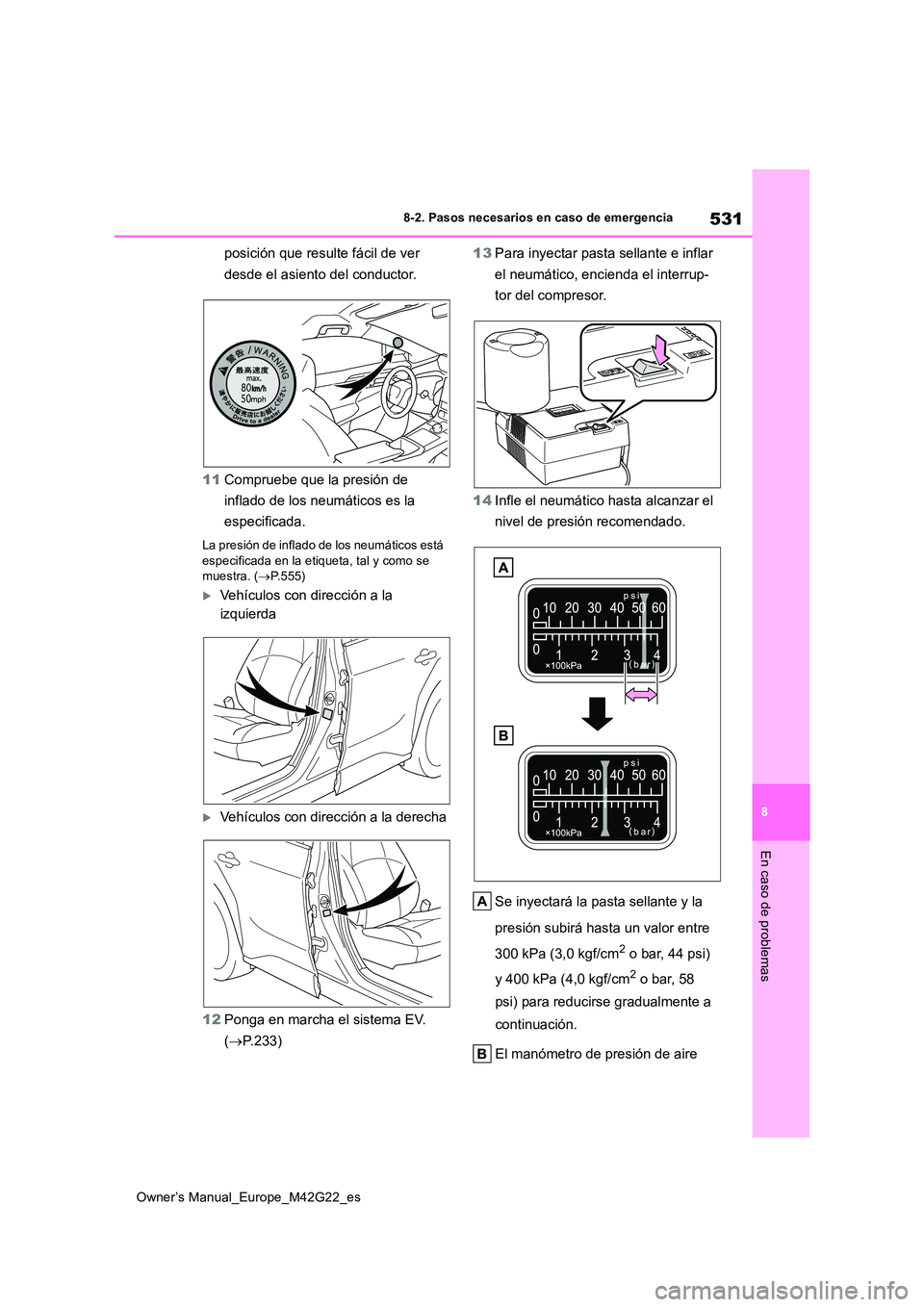 TOYOTA BZ4X 2023 Manual del propietario (in Spanish) 531
8
Owner’s Manual_Europe_M42G22_es
8-2. Pasos necesarios en caso de emergencia
En caso de problemas
posición que resulte fácil de ver
desde el asiento del conductor.
11 Compruebe que la pres TOYOTA BZ4X 2023 Manual del propietario (in Spanish) 531
8
Owner’s Manual_Europe_M42G22_es
8-2. Pasos necesarios en caso de emergencia
En caso de problemas
posición que resulte fácil de ver
desde el asiento del conductor.
11 Compruebe que la pres