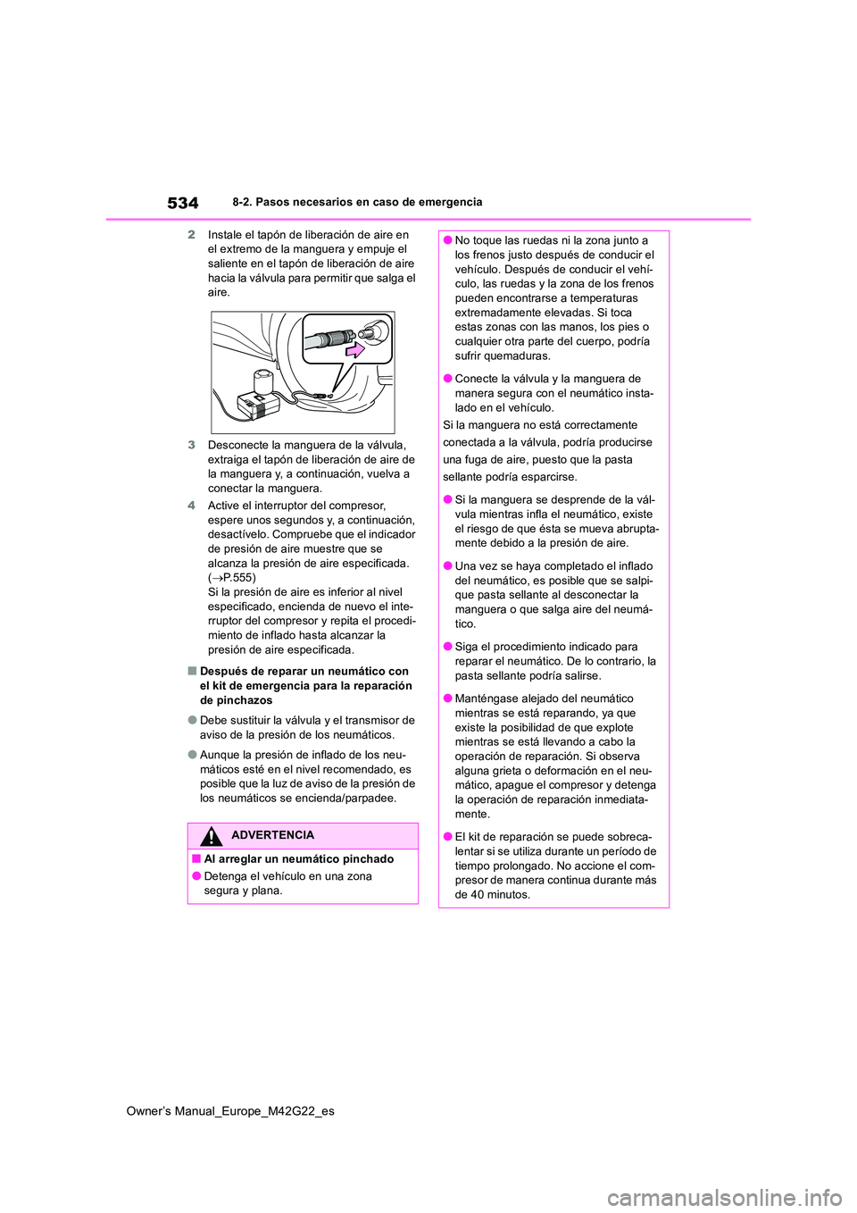 TOYOTA BZ4X 2023 Manual del propietario (in Spanish) 534
Owner’s Manual_Europe_M42G22_es
8-2. Pasos necesarios en caso de emergencia
2 Instale el tapón de liberación de aire en el extremo de la manguera y empuje el saliente en el tapón de liberac TOYOTA BZ4X 2023 Manual del propietario (in Spanish) 534
Owner’s Manual_Europe_M42G22_es
8-2. Pasos necesarios en caso de emergencia
2 Instale el tapón de liberación de aire en el extremo de la manguera y empuje el saliente en el tapón de liberac