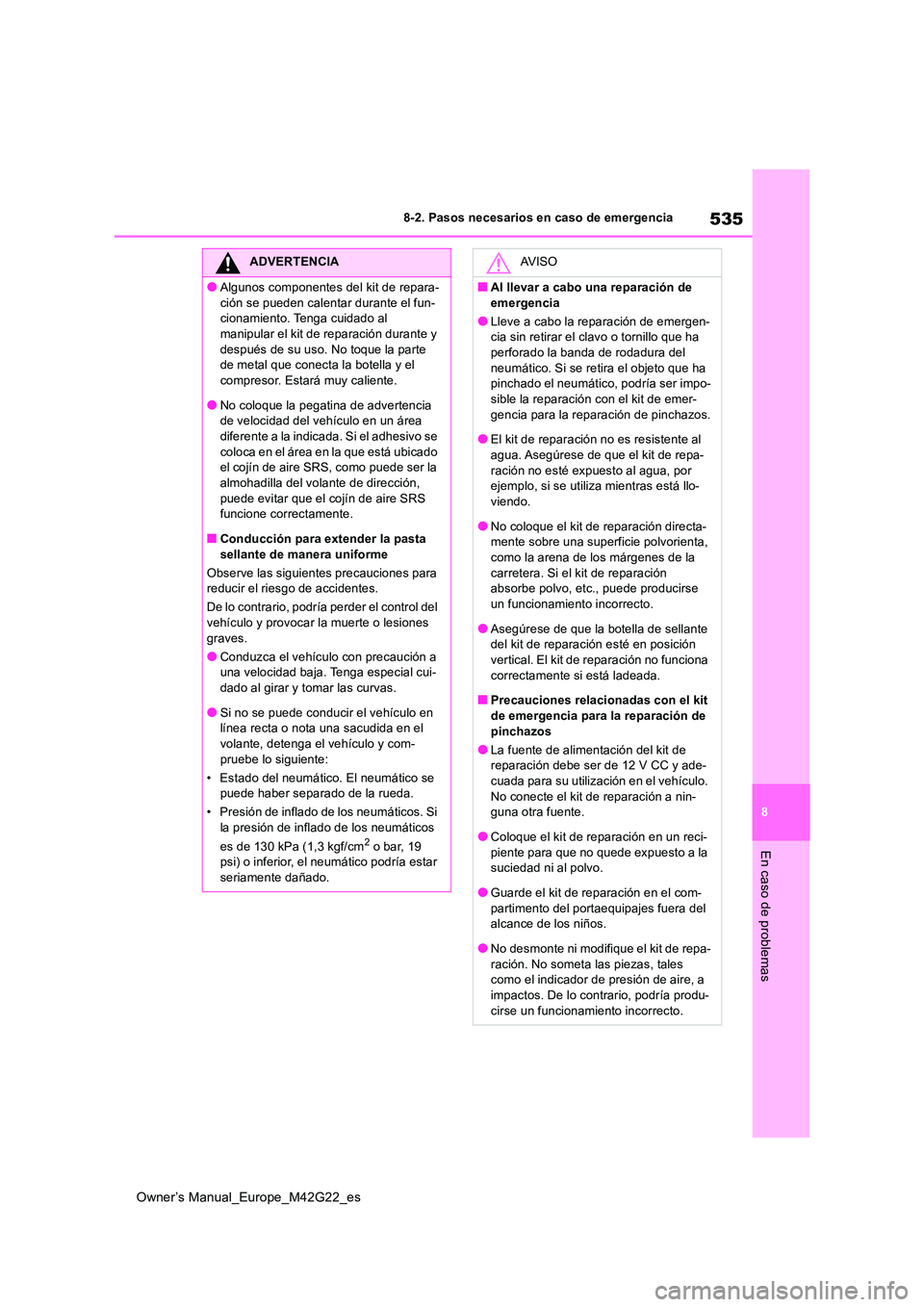 TOYOTA BZ4X 2023 Manual del propietario (in Spanish) 535
8
Owner’s Manual_Europe_M42G22_es
8-2. Pasos necesarios en caso de emergencia
En caso de problemas
ADVERTENCIA
●Algunos componentes del kit de repara-
ción se pueden calentar durante el fun- TOYOTA BZ4X 2023 Manual del propietario (in Spanish) 535
8
Owner’s Manual_Europe_M42G22_es
8-2. Pasos necesarios en caso de emergencia
En caso de problemas
ADVERTENCIA
●Algunos componentes del kit de repara-
ción se pueden calentar durante el fun-