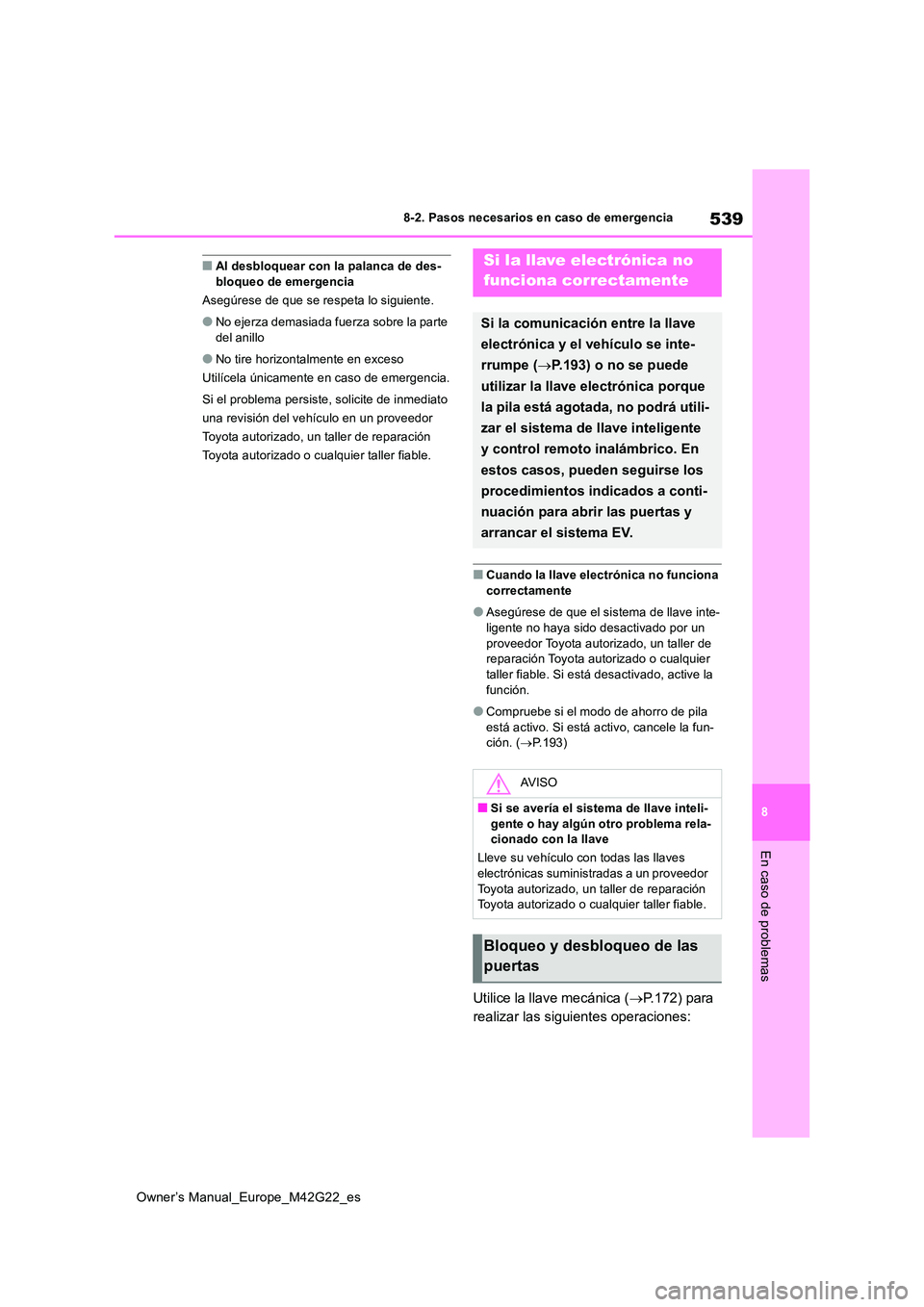 TOYOTA BZ4X 2023  Manual del propietario (in Spanish) 539
8
Owner’s Manual_Europe_M42G22_es
8-2. Pasos necesarios en caso de emergencia
En caso de problemas
■Al desbloquear con la palanca de des- bloqueo de emergencia 
Asegúrese de que se respeta lo
