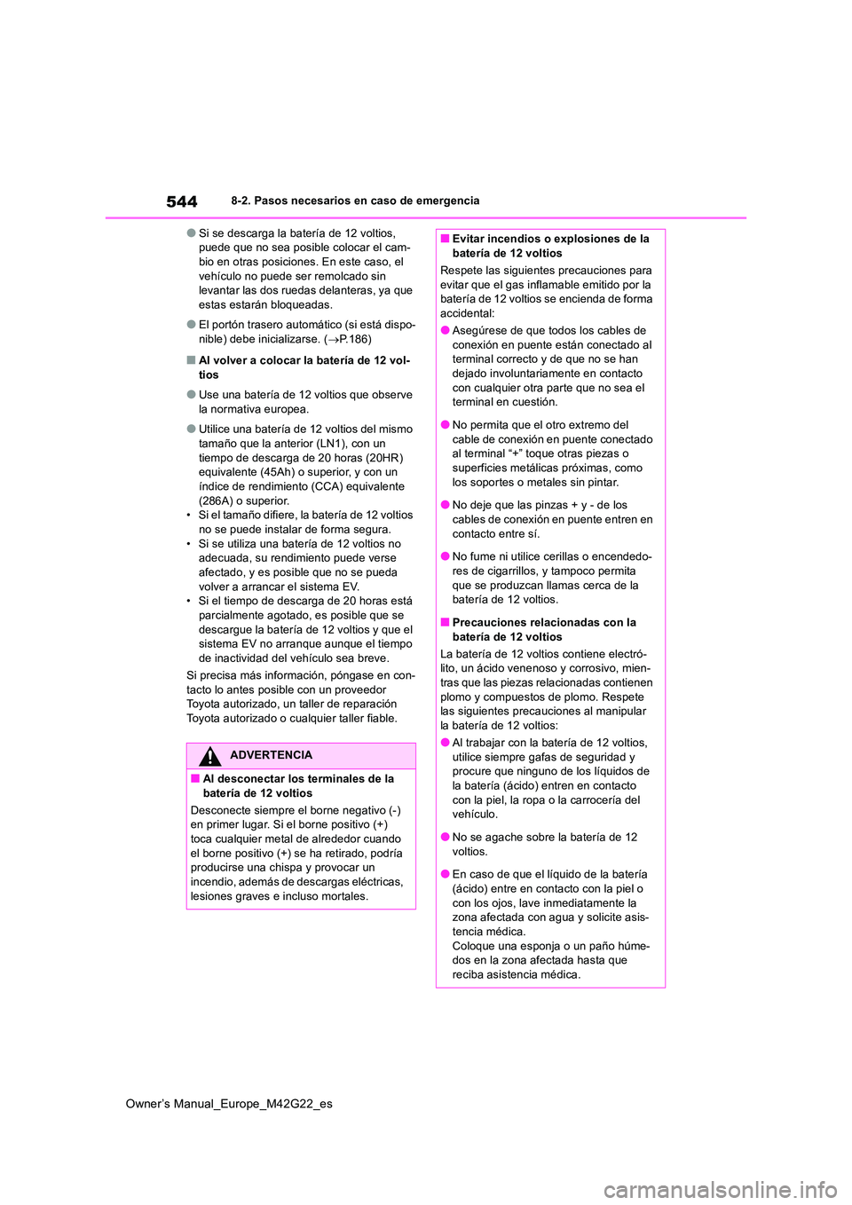 TOYOTA BZ4X 2023  Manual del propietario (in Spanish) 544
Owner’s Manual_Europe_M42G22_es
8-2. Pasos necesarios en caso de emergencia
●Si se descarga la batería de 12 voltios,  puede que no sea posible colocar el cam-bio en otras posiciones. En este