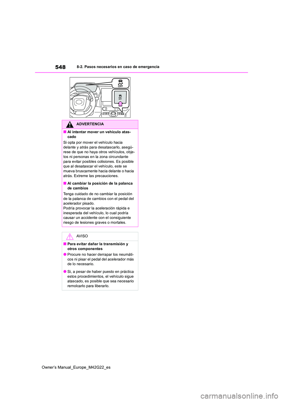 TOYOTA BZ4X 2023  Manual del propietario (in Spanish) 548
Owner’s Manual_Europe_M42G22_es
8-2. Pasos necesarios en caso de emergencia
ADVERTENCIA
■Al intentar mover un vehículo atas- 
cado 
Si opta por mover el vehículo hacia  delante y atrás para