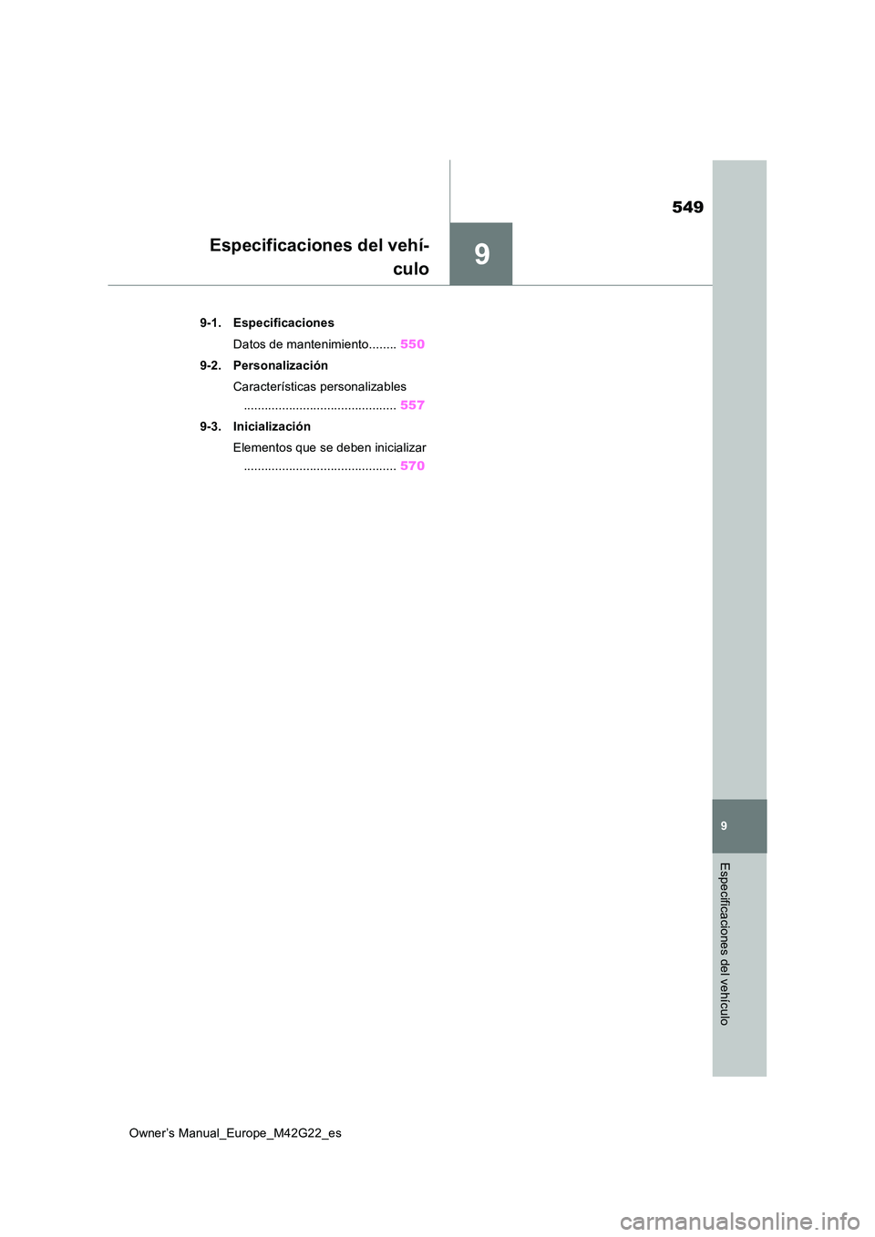 TOYOTA BZ4X 2023  Manual del propietario (in Spanish) 9
549
Owner’s Manual_Europe_M42G22_es
9
Especificaciones del vehículo
Especificaciones del vehí- 
culo
9-1. Especificaciones 
Datos de mantenimiento........ 550 
9-2. Personalización 
Caracterís