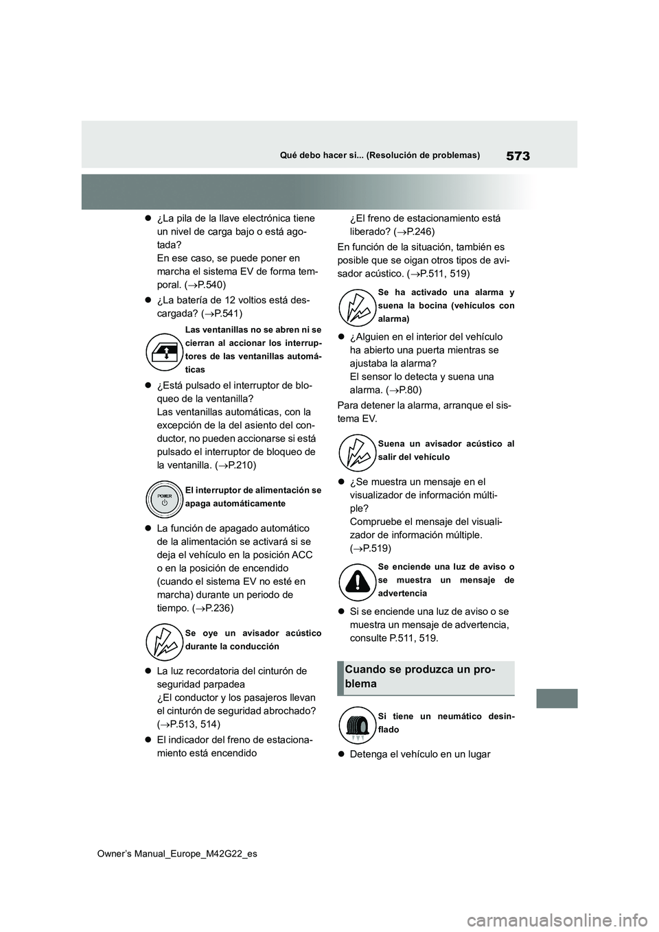 TOYOTA BZ4X 2023  Manual del propietario (in Spanish) 573
Owner’s Manual_Europe_M42G22_es
Qué debo hacer si... (Resolución de problemas)
¿La pila de la llave electrónica tiene  
un nivel de carga bajo o está ago-
tada?
En ese caso, se puede pon