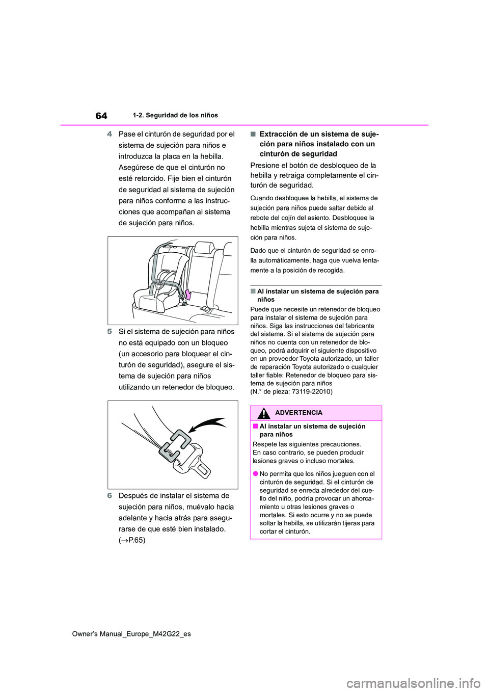TOYOTA BZ4X 2023  Manual del propietario (in Spanish) 64
Owner’s Manual_Europe_M42G22_es
1-2. Seguridad de los niños
4Pase el cinturón de seguridad por el  
sistema de sujeción para niños e  
introduzca la placa en la hebilla.  
Asegúrese de que e