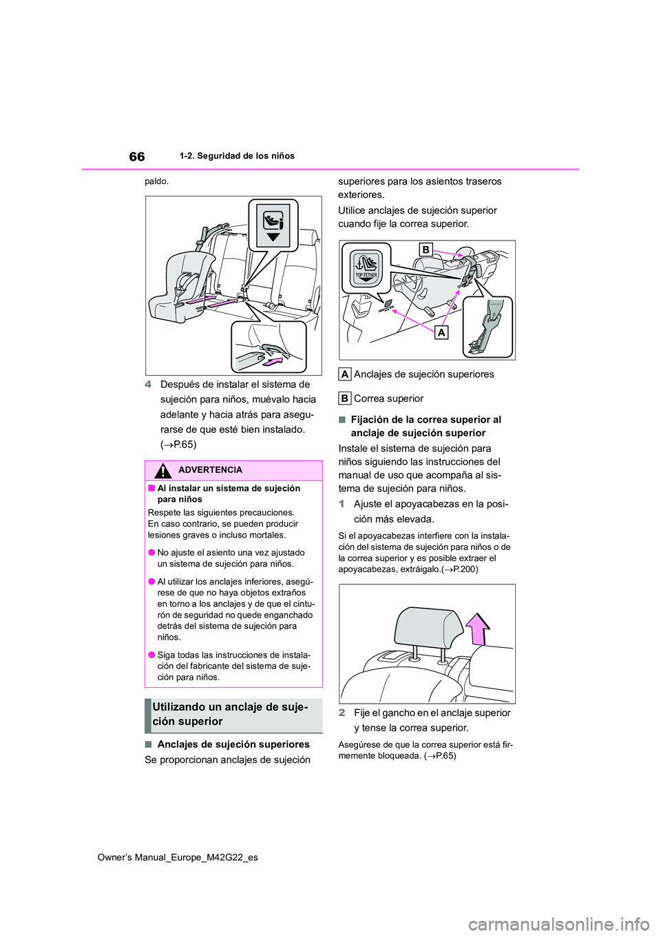 TOYOTA BZ4X 2023  Manual del propietario (in Spanish) 66
Owner’s Manual_Europe_M42G22_es
1-2. Seguridad de los niños 
paldo.
4 Después de instalar el sistema de  
sujeción para niños, muévalo hacia  
adelante y hacia atrás para asegu- 
rarse de q