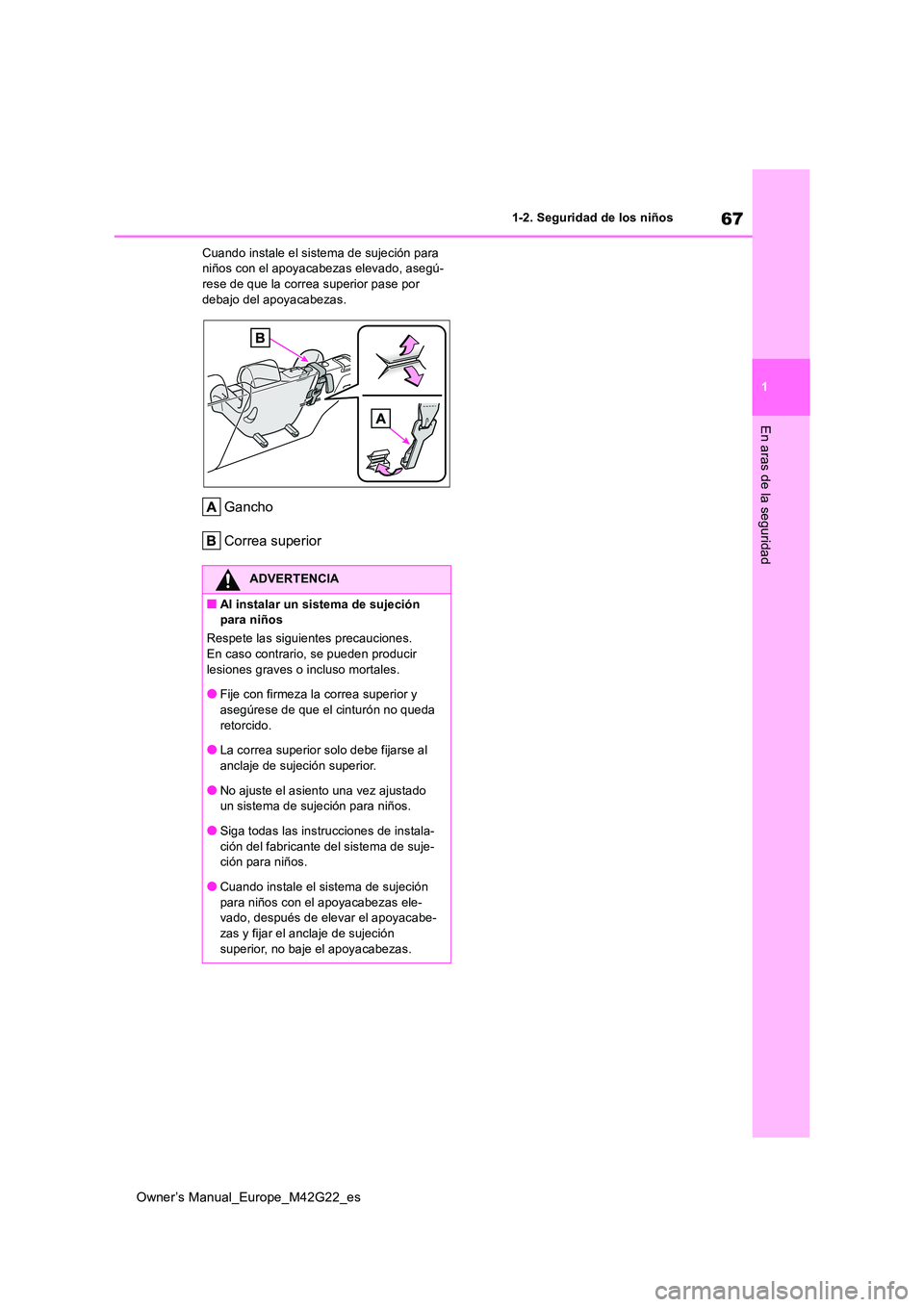 TOYOTA BZ4X 2023  Manual del propietario (in Spanish) 67
1
Owner’s Manual_Europe_M42G22_es
1-2. Seguridad de los niños
En aras de la seguridad
Cuando instale el sistema de sujeción para  niños con el apoyacabezas elevado, asegú-rese de que la corre