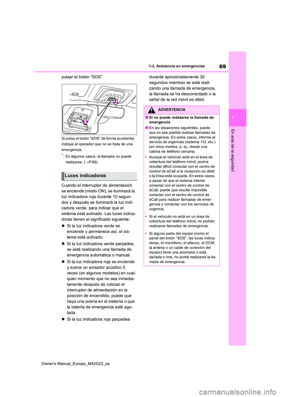 TOYOTA BZ4X 2023  Manual del propietario (in Spanish) 69
1
Owner’s Manual_Europe_M42G22_es
1-3. Asistencia en emergencias
En aras de la seguridad
pulsar el botón “SOS”.
Si pulsa el botón “SOS” de forma accidental,  
indique al operador que no