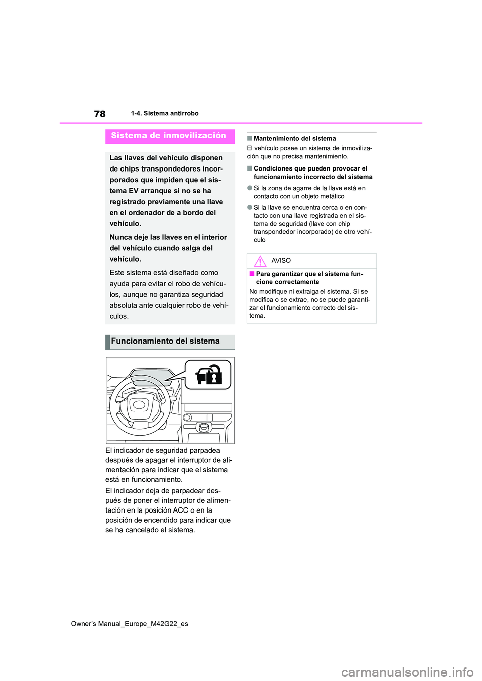 TOYOTA BZ4X 2023  Manual del propietario (in Spanish) 78
Owner’s Manual_Europe_M42G22_es
1-4. Sistema antirrobo
1-4.Siste ma  a ntirrobo
El indicador de seguridad parpadea  
después de apagar el interruptor de ali-
mentación para indicar que el siste
